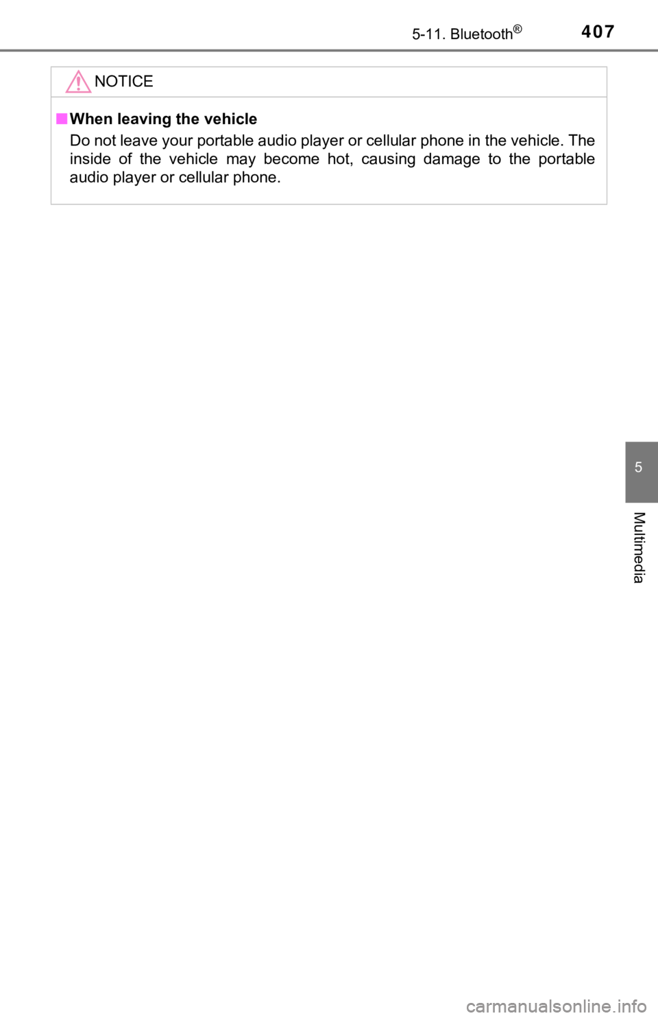 TOYOTA TUNDRA 2018  Owners Manual (in English) 4075-11. Bluetooth®
5
Multimedia
NOTICE
■When leaving the vehicle
Do not leave your portable audio player or cellular phone in th e vehicle. The
inside  of  the  vehicle  may  become  hot,  causing