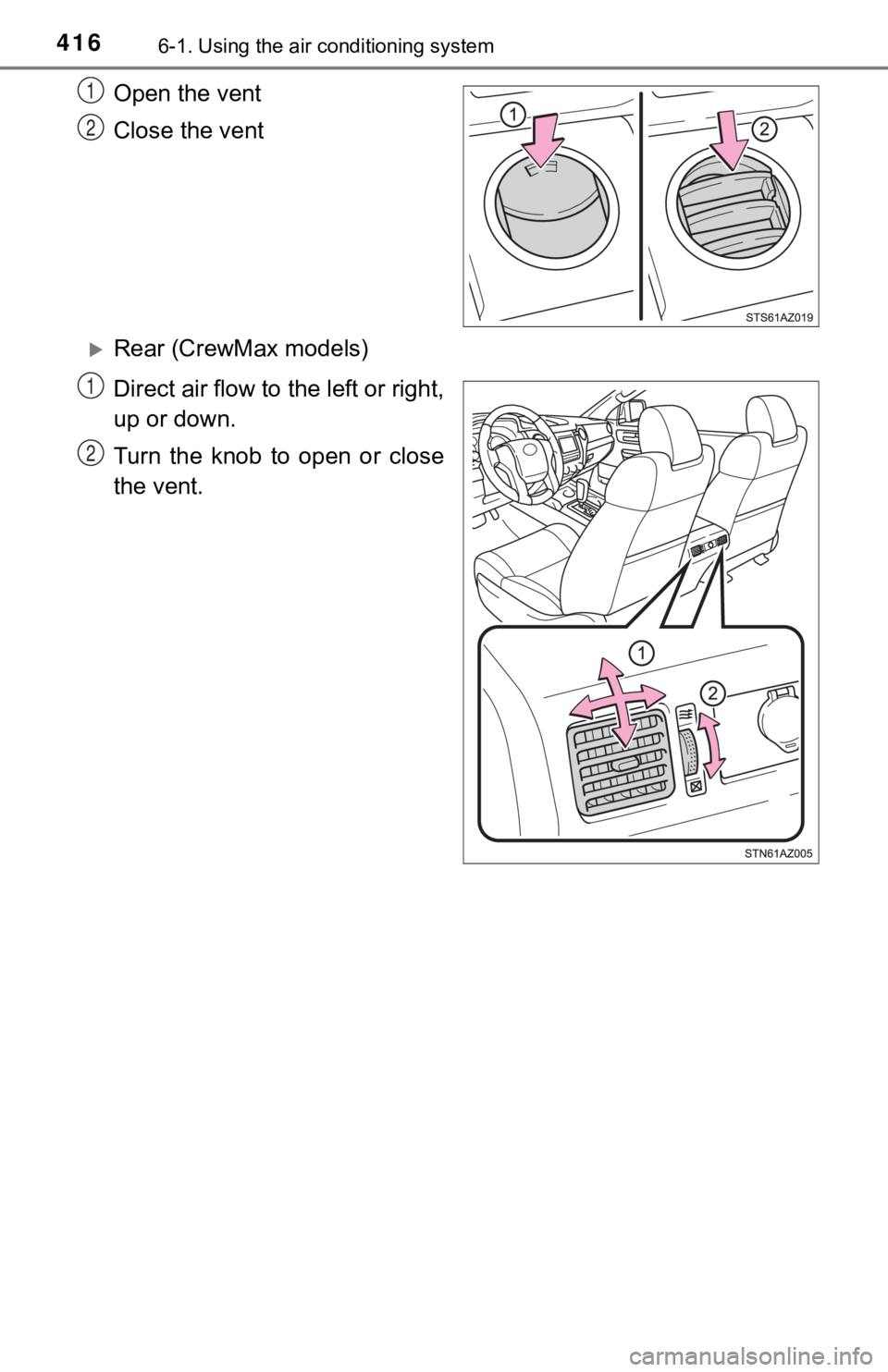 TOYOTA TUNDRA 2018  Owners Manual (in English) 4166-1. Using the air conditioning system
Open the vent
Close the vent
Rear (CrewMax models)
Direct air flow to the left or right,
up or down.
Turn  the  knob  to  open  or  close
the vent.
1
2
1
2