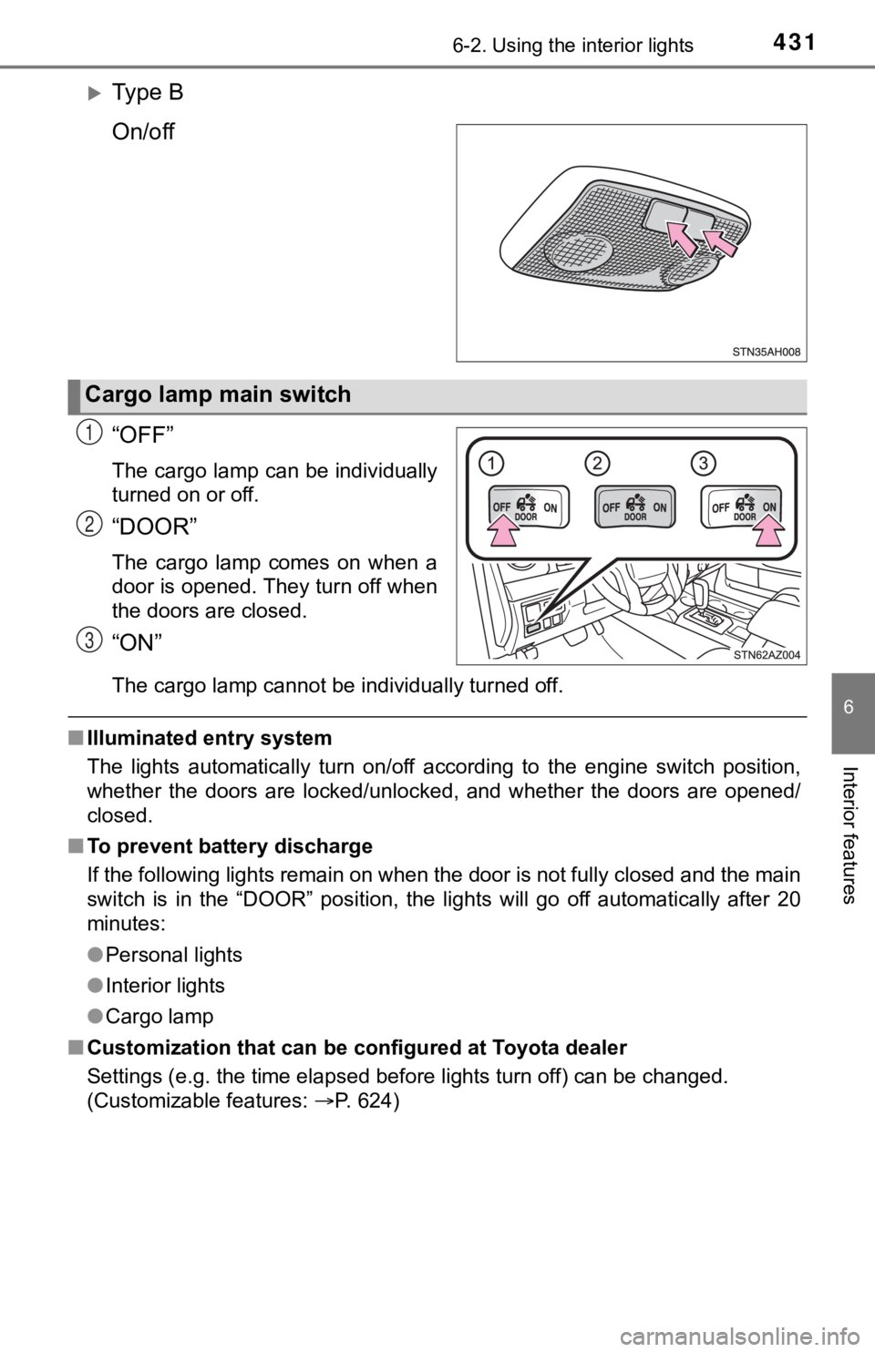 TOYOTA TUNDRA 2018  Owners Manual (in English) 4316-2. Using the interior lights
6
Interior features
Ty p e   B
On/off
“OFF”
The cargo lamp can be individually
turned on or off.
“DOOR”
The  cargo  lamp  comes  on  when  a
door is opened