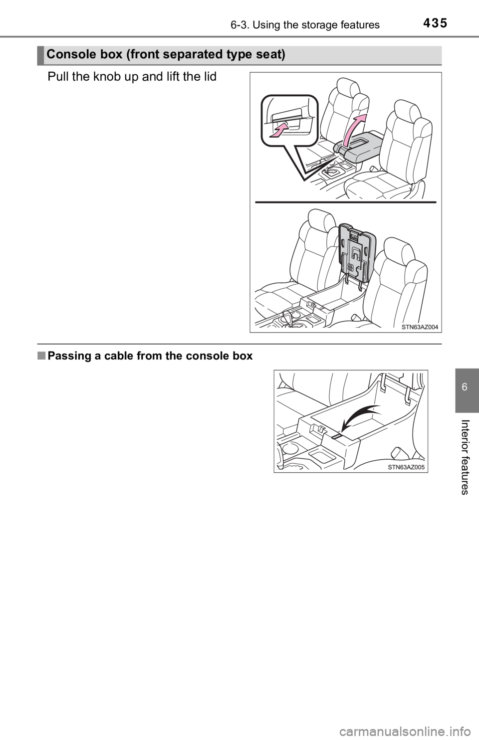 TOYOTA TUNDRA 2018  Owners Manual (in English) 4356-3. Using the storage features
6
Interior features
Pull the knob up and lift the lid
■Passing a cable from the console box
Console box (front se parated type seat) 