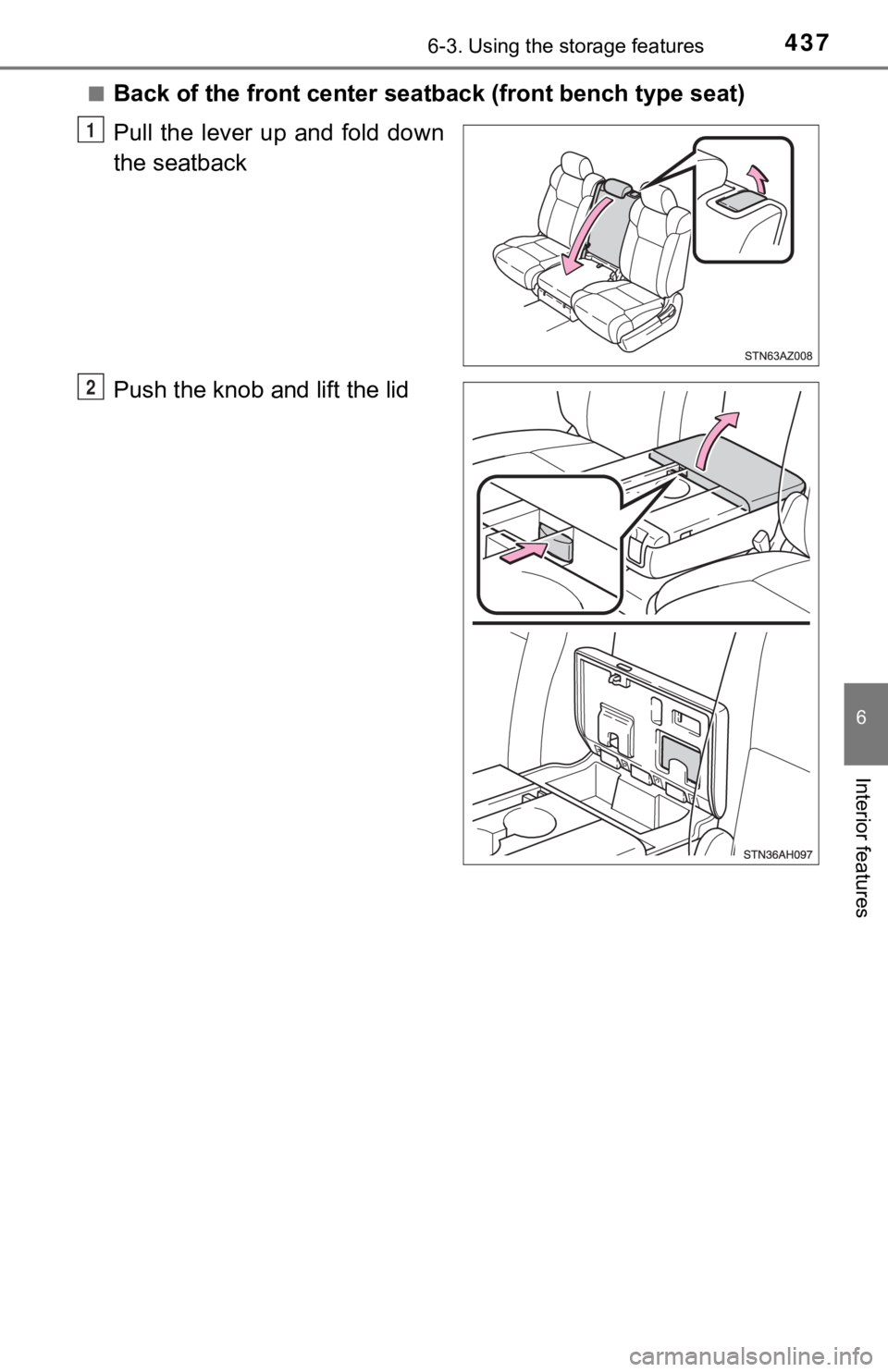 TOYOTA TUNDRA 2018  Owners Manual (in English) 4376-3. Using the storage features
6
Interior features
■Back of the front center seatback (front bench type seat)
Pull  the  lever  up  and  fold  down
the seatback
Push the knob and lift the lid
1

