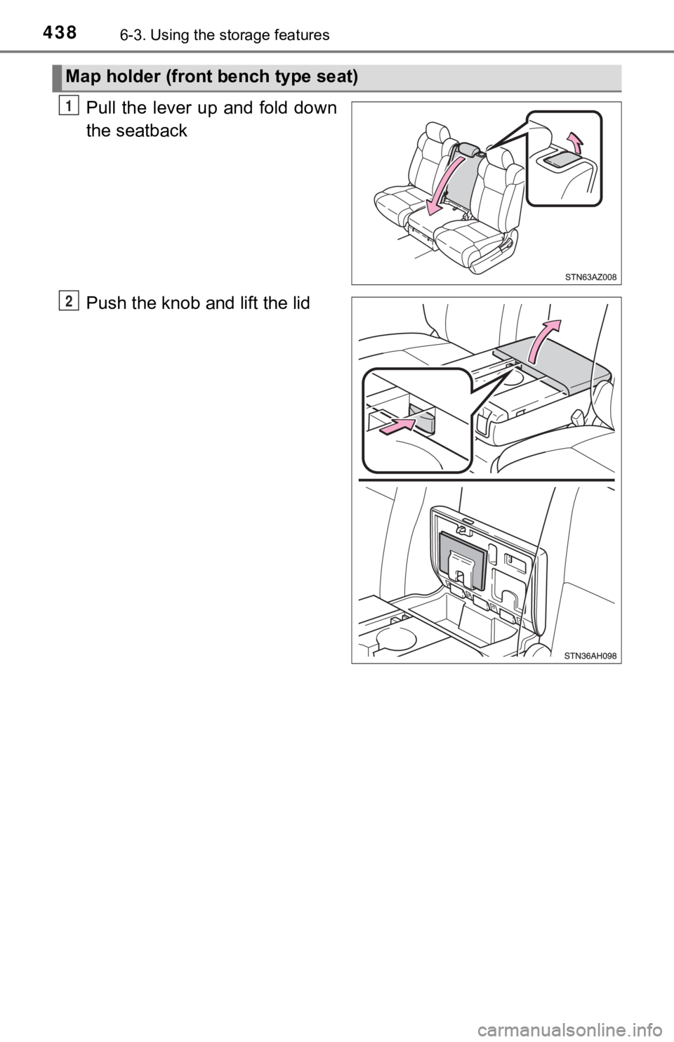 TOYOTA TUNDRA 2018  Owners Manual (in English) 4386-3. Using the storage features
Pull  the  lever  up  and  fold  down
the seatback
Push the knob and lift the lid
Map holder (front bench type seat)
1
2 