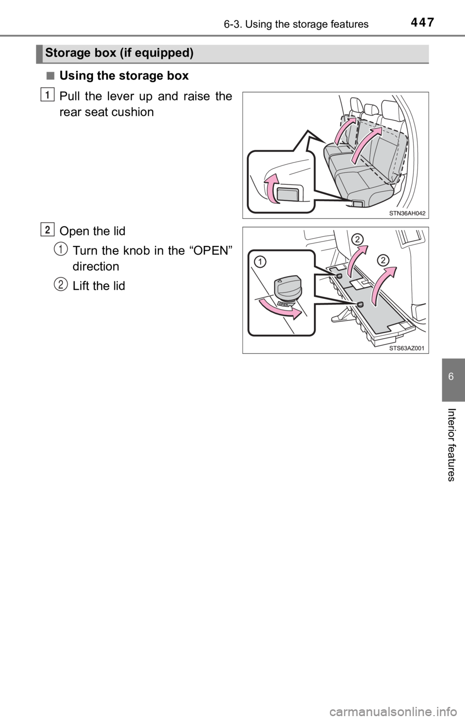 TOYOTA TUNDRA 2018  Owners Manual (in English) 4476-3. Using the storage features
6
Interior features
■Using the storage box
Pull  the  lever  up  and  raise  the
rear seat cushion
Open the lid
Turn the knob in the “OPEN”
direction
Lift the 