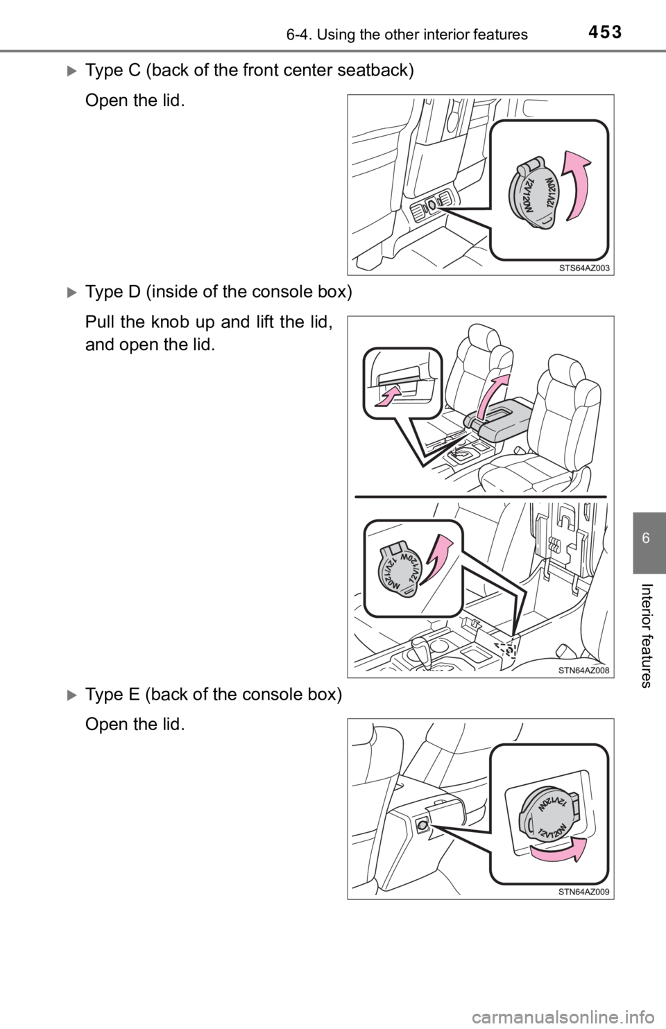 TOYOTA TUNDRA 2018  Owners Manual (in English) 4536-4. Using the other interior features
6
Interior features
Type C (back of the front center seatback)
Open the lid.
Type D (inside of the console box)
Pull  the  knob  up  and  lift  the  lid