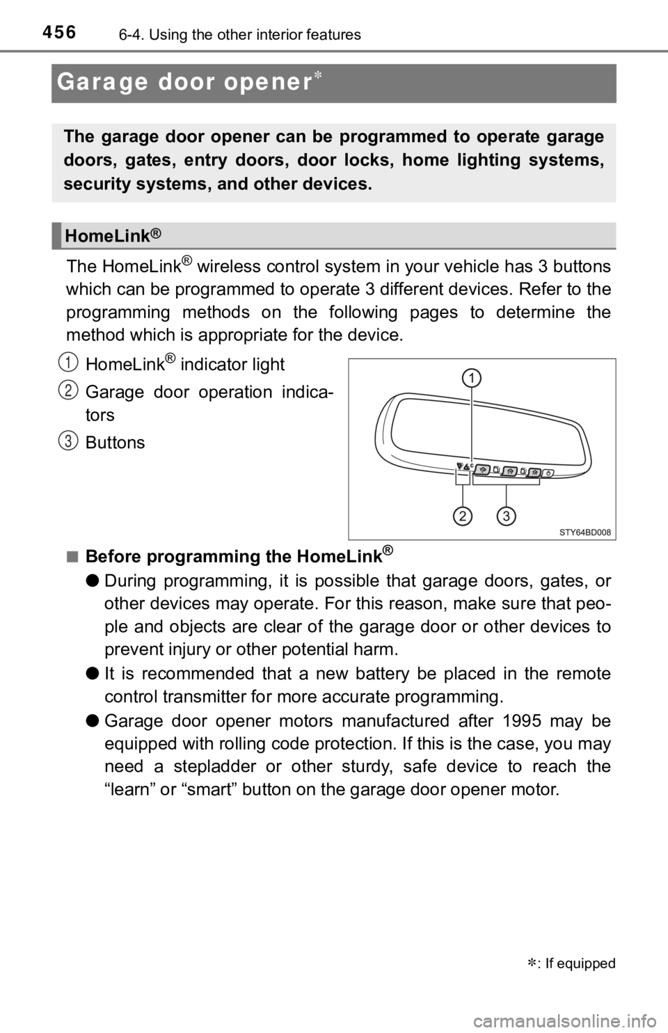 TOYOTA TUNDRA 2018 Owners Manual (in English) 4566-4. Using the other interior features
Garage door opener
The HomeLink® wireless control system in your vehicle has 3 buttons
which can be programmed to operate 3 different devices. Refer to t TOYOTA TUNDRA 2018 Owners Manual (in English) 4566-4. Using the other interior features
Garage door opener
The HomeLink® wireless control system in your vehicle has 3 buttons
which can be programmed to operate 3 different devices. Refer to t