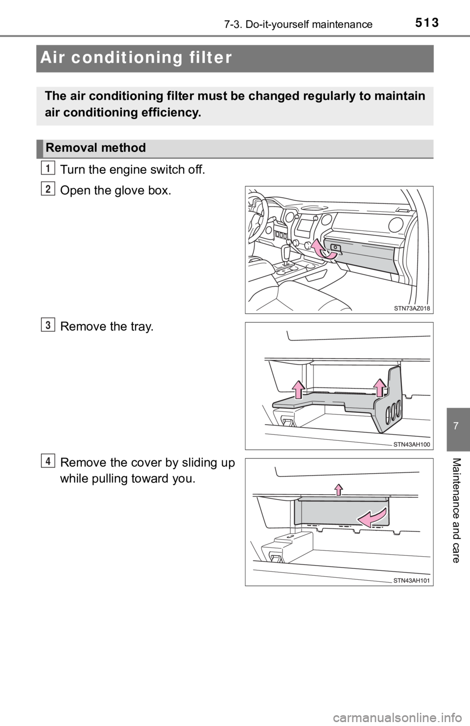 TOYOTA TUNDRA 2018  Owners Manual (in English) 5137-3. Do-it-yourself maintenance
7
Maintenance and care
Air conditioning filter
Turn the engine switch off.
Open the glove box.
Remove the tray.
Remove the cover by sliding up
while pulling toward y
