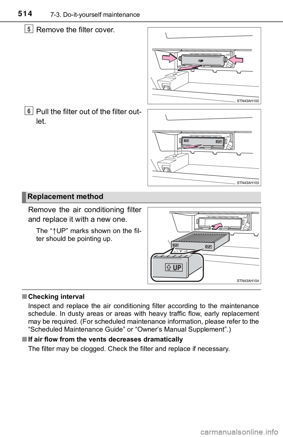 TOYOTA TUNDRA 2018  Owners Manual (in English) 5147-3. Do-it-yourself maintenance
Remove the filter cover.
Pull the filter out of the filter out-
let.
Remove  the  air  conditioning  filter
and replace it  with a new one.
The “UP”  marks  s