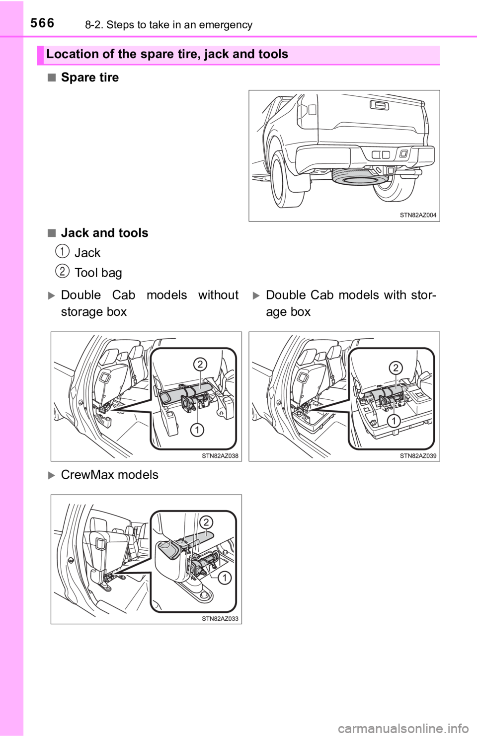 TOYOTA TUNDRA 2018  Owners Manual (in English) 5668-2. Steps to take in an emergency
■Spare tire
■Jack and toolsJack
Tool bag
Location of the spare tire, jack and tools
1
2
Double  Cab  models  without
storage boxDouble  Cab  models  wit