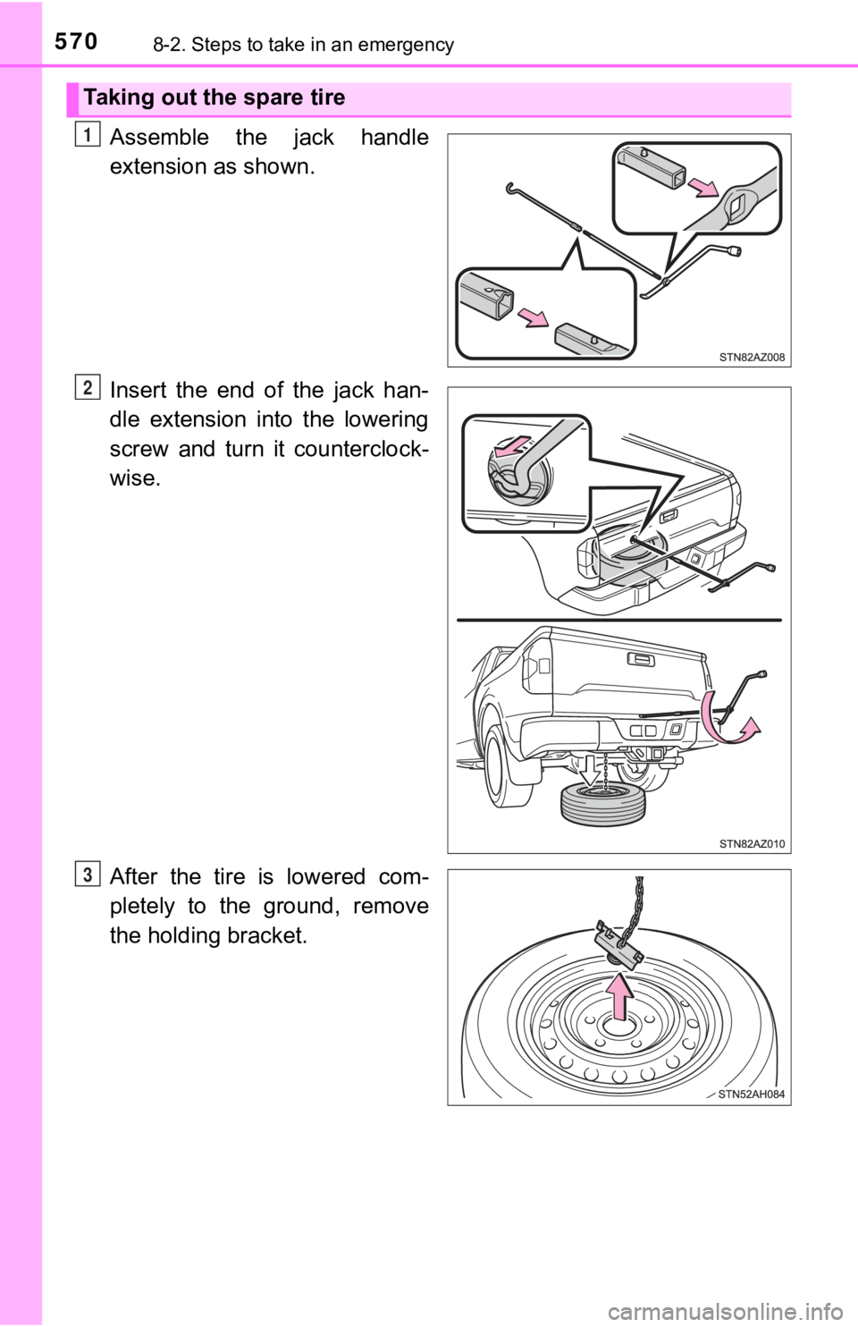 TOYOTA TUNDRA 2018  Owners Manual (in English) 5708-2. Steps to take in an emergency
Assemble  the  jack  handle
extension as shown.
Insert  the  end  of  the  jack  han-
dle  extension  into  the  lowering
screw  and  turn  it  counterclock-
wise
