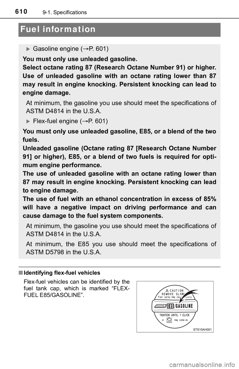 TOYOTA TUNDRA 2018 Owners Manual (in English) 6109-1. Specifications
Fuel information
■Identifying flex-fuel vehicles
Gasoline engine ( P. 601)
You must only use unleaded gasoline.
Select octane rating 87 (Research Octane Number 91) or hi TOYOTA TUNDRA 2018 Owners Manual (in English) 6109-1. Specifications
Fuel information
■Identifying flex-fuel vehicles
Gasoline engine ( P. 601)
You must only use unleaded gasoline.
Select octane rating 87 (Research Octane Number 91) or hi