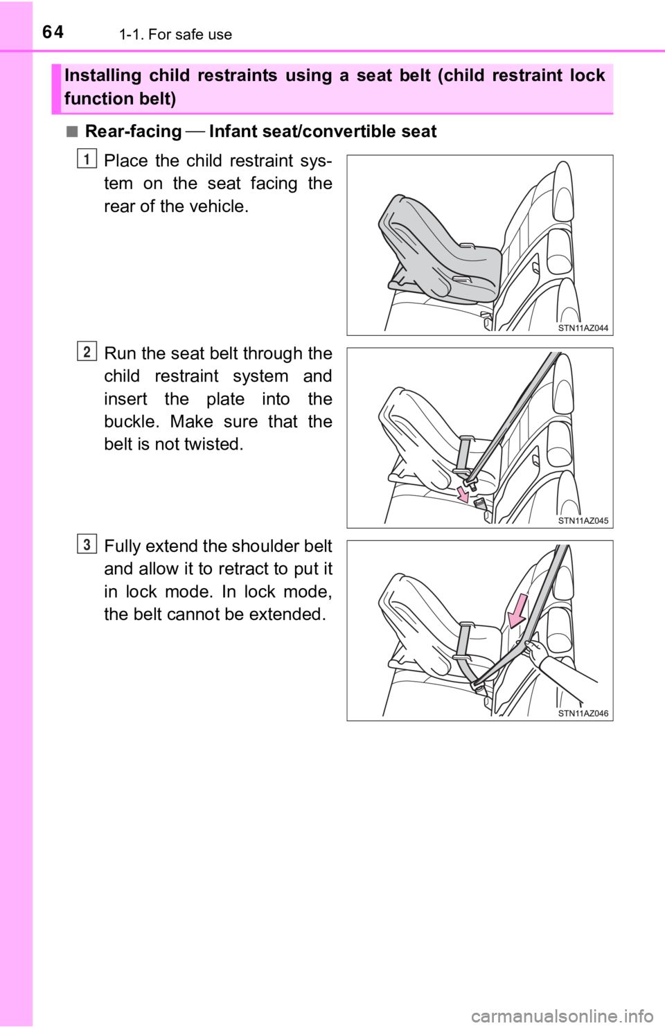 TOYOTA TUNDRA 2018  Owners Manual (in English) 641-1. For safe use
■Rear-facing  Infant seat/convertible seat
Place  the  child  restraint  sys-
tem  on  the  seat  facing  the
rear of the vehicle.
Run the seat belt through the
child  restrai