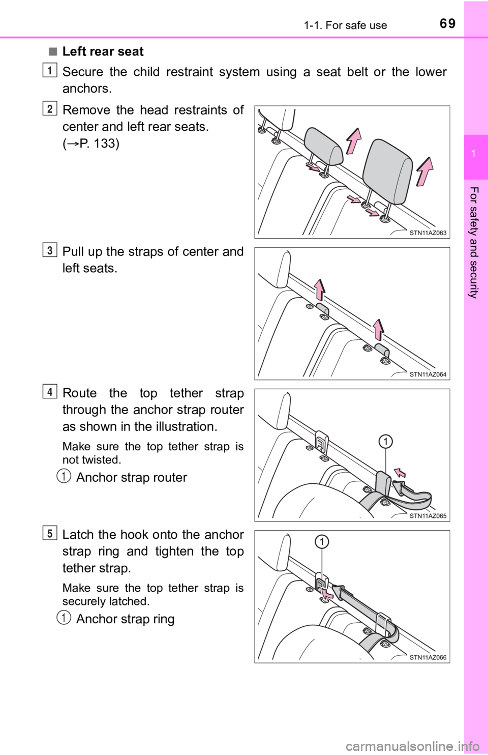 TOYOTA TUNDRA 2018  Owners Manual (in English) 691-1. For safe use
1
For safety and security
■Left rear seat
Secure  the  child  restraint  system  using  a  seat  belt  or  the  lower
anchors.
Remove  the  head  restraints  of
center and left r
