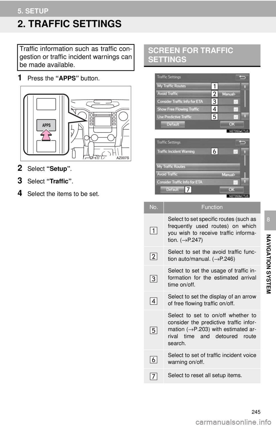 TOYOTA TUNDRA 2018  Accessories, Audio & Navigation (in English) 245
5. SETUP
NAVIGATION SYSTEM
8
2. TRAFFIC SETTINGS
1Press the “APPS” button.
2Select “Setup” .
3Select “Traffic” .
4Select the items to be set.
SCREEN FOR TRAFFIC 
SETTINGSTraffic inform