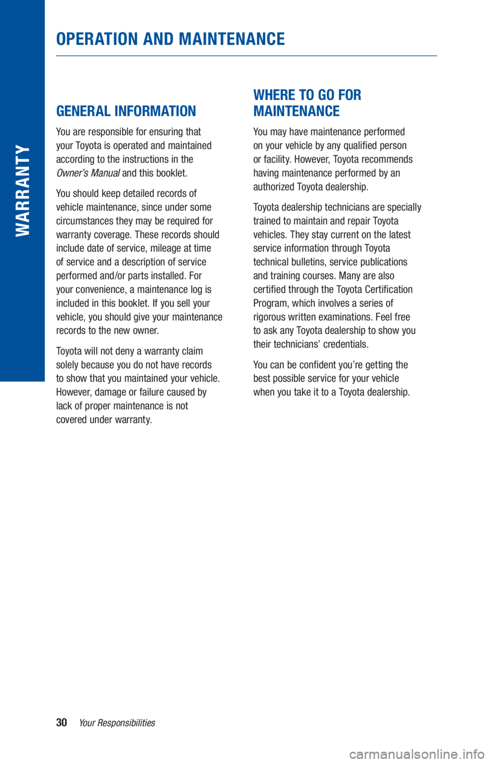 TOYOTA TUNDRA 2020  Warranties & Maintenance Guides (in English) 30Your Responsibilities
WARR ANT Y
OPERATION AND MAINTENANCE
 
 
GENERAL INFORMATION 
You are responsible for ensuring that  
your Toyota is operated and maintained 
according to the instructions in t