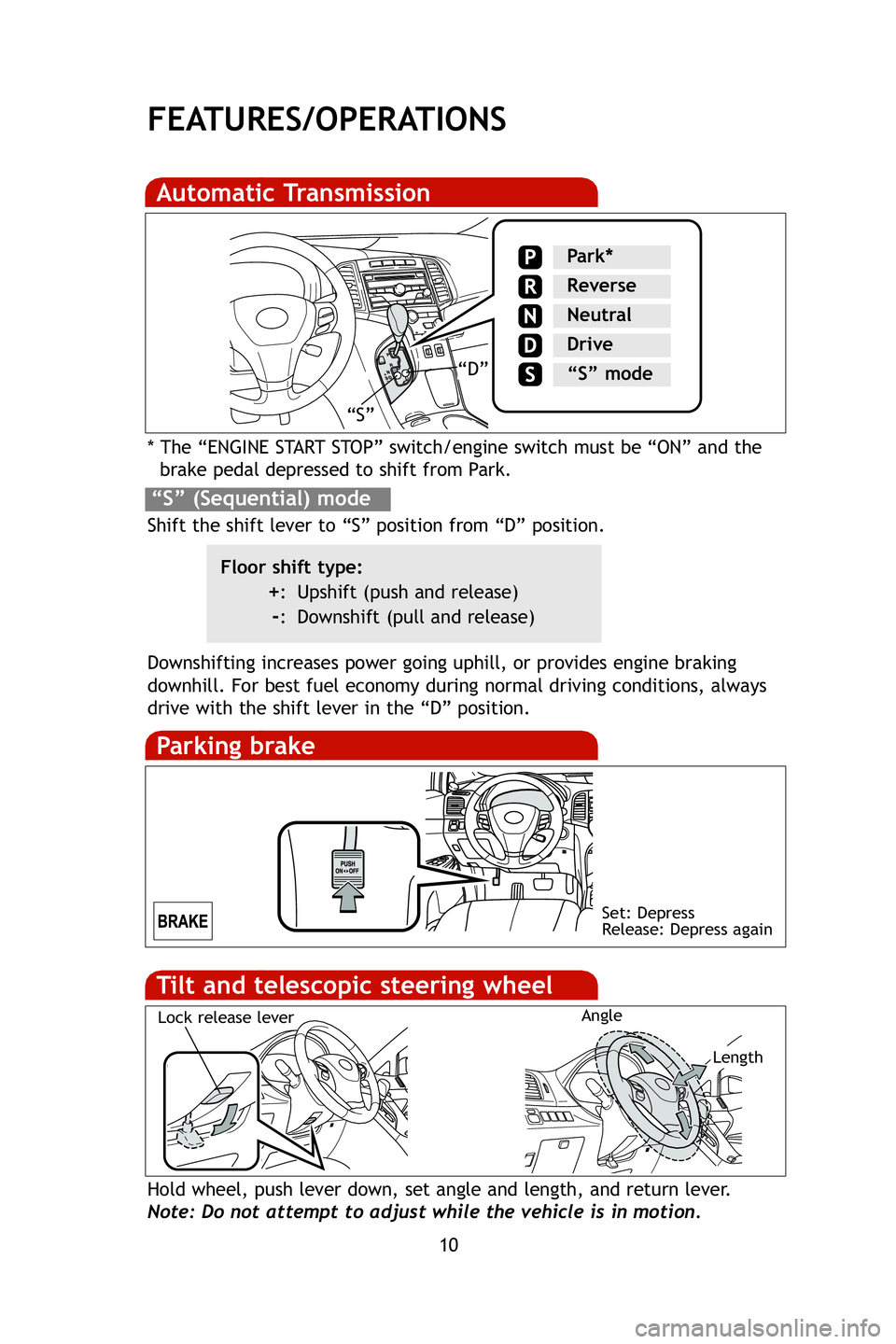 TOYOTA VENZA 2009  Owners Manual (in English) 10
FEATURES/OPERATIONS
Automatic Transmission
* The “ENGINE START STOP” switch/engine switch must be “ON” and thebrake pedal depressed to shift from Park.
Downshifting increases power going up