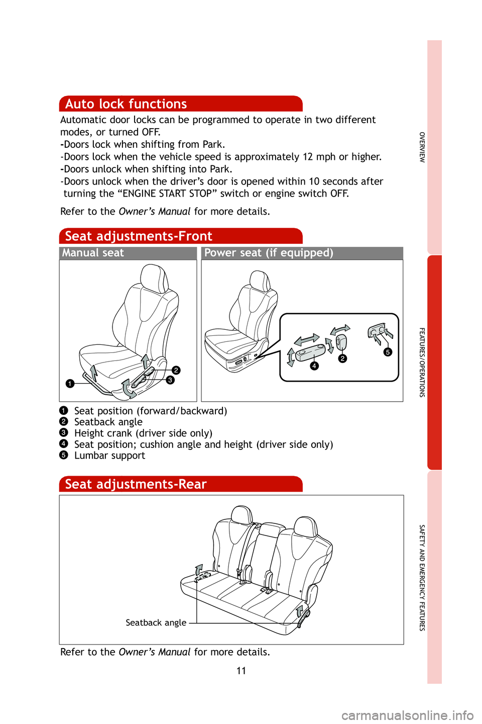 TOYOTA VENZA 2009  Owners Manual (in English) 11
OVERVIEW
FEATURES/OPERATIONS
SAFETY AND EMERGENCY FEATURES
Auto lock functions
Automatic door locks can be programmed to operate in two different
modes, or turned OFF.
-Doors lock when shifting fro