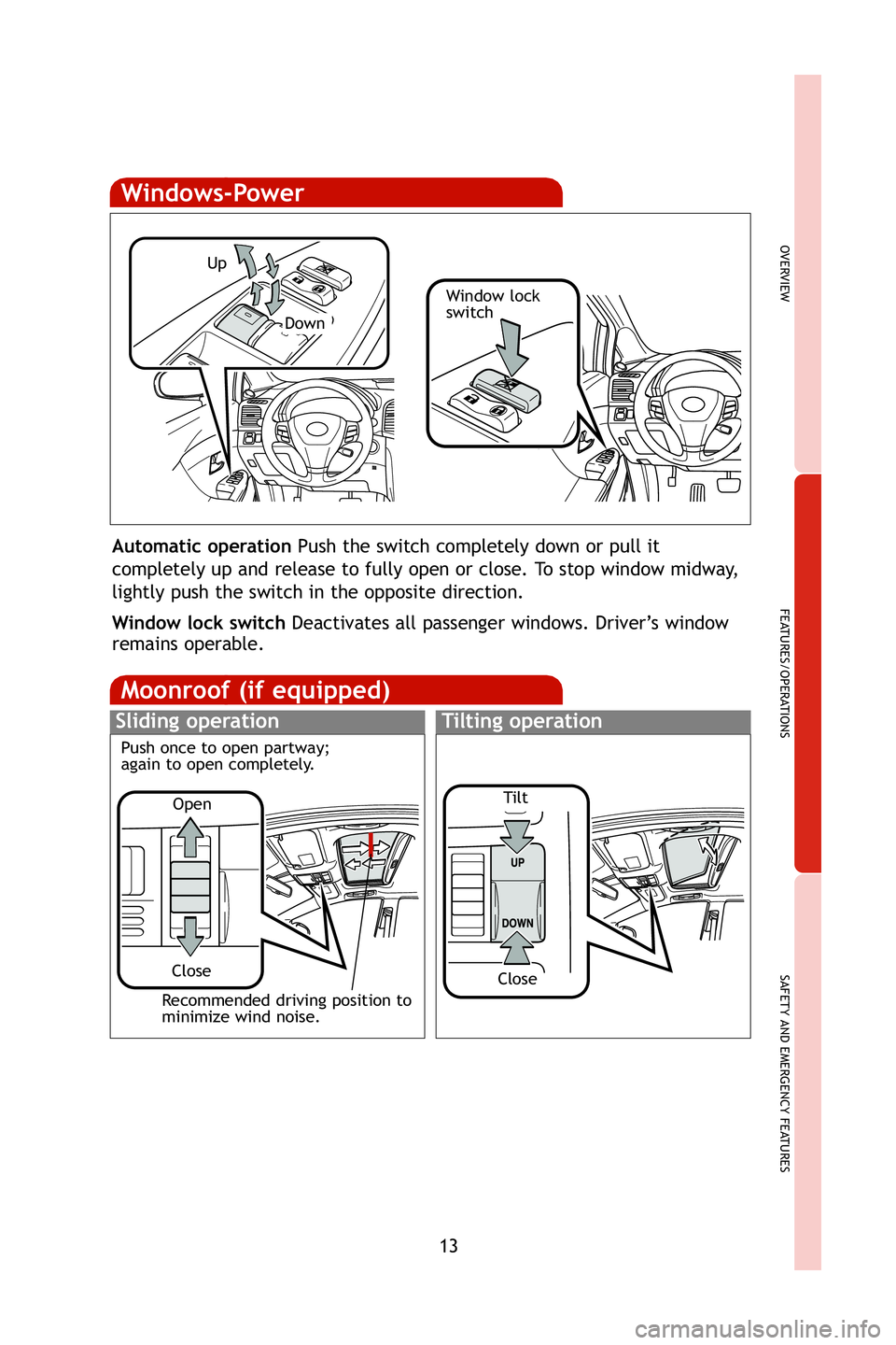 TOYOTA VENZA 2009  Owners Manual (in English) 13
OVERVIEW
FEATURES/OPERATIONS
SAFETY AND EMERGENCY FEATURES
Moonroof (if equipped)
Sliding operationTilting operation
Open
Close
Recommended driving position to
minimize wind noise.
Windows-Power
Up
