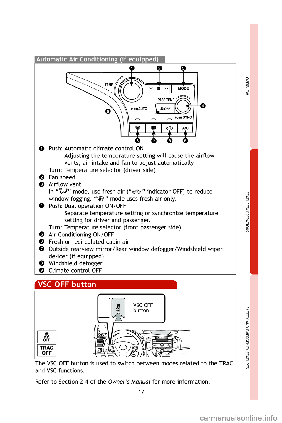 TOYOTA VENZA 2009  Owners Manual (in English) 17
OVERVIEW
FEATURES/OPERATIONS
SAFETY AND EMERGENCY FEATURES
Automatic Air Conditioning (if equipped)
Push: Automatic climate control ONAdjusting the temperature setting will cause the airflow 
vents