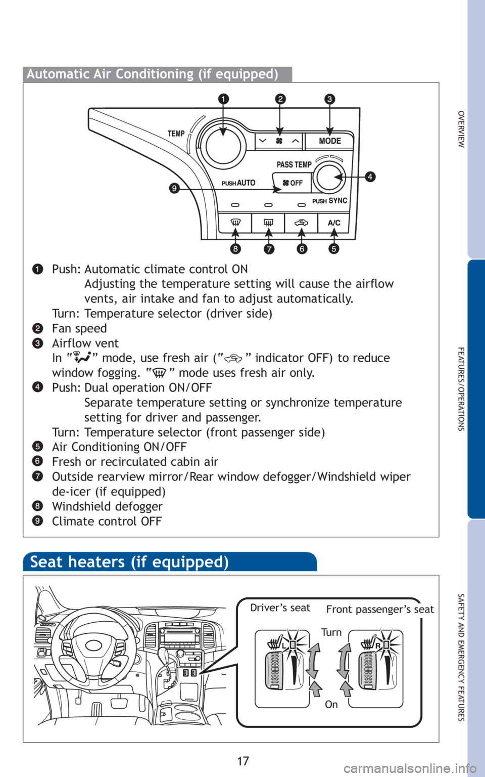 TOYOTA VENZA 2010  Owners Manual (in English) 17
OVERVIEW
FEATURES/OPERATIONS
SAFETY AND EMERGENCY FEATURES
Automatic Air Conditioning (if equipped)
Push: Automatic climate control ON
Adjusting the temperature setting will cause the airflow 
vent