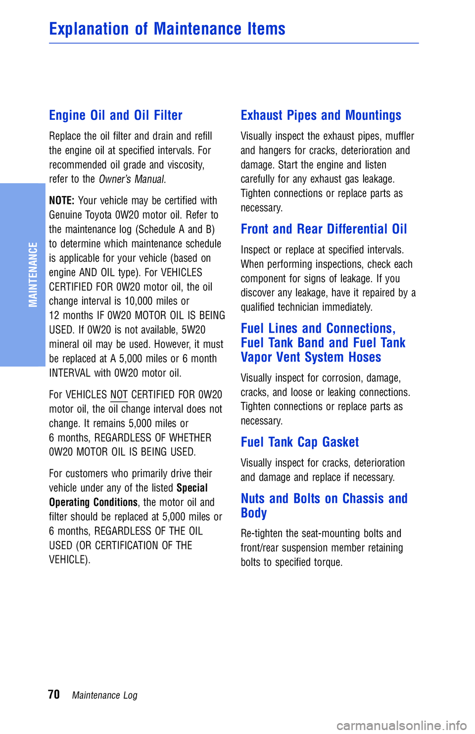 TOYOTA VENZA 2012  Warranties & Maintenance Guides (in English) Engine Oil and Oil Filter
Replace the oil filter and drain and refill
the engine oil at specified intervals. For
recommended oil grade and viscosity,
refer to the
Owner’s Manual.
NOTE:Your vehicle m