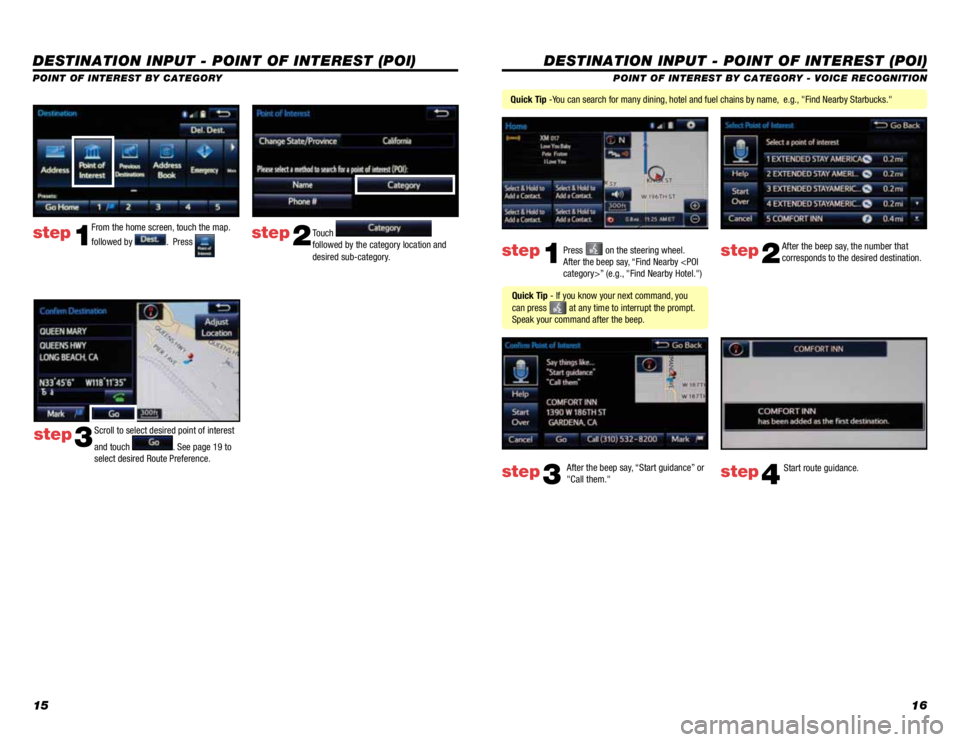 TOYOTA VENZA 2014  Owners Manual (in English) 1516
DESTINATION INPUT - POINT OF INTEREST (POI)
POINT OF INTEREST BY CATEGORY - VOICE RECOGNITION
Press 
 on the steering wheel. 
After the beep say, “Find Nearby <POI 
category>” (e.g., "Fin