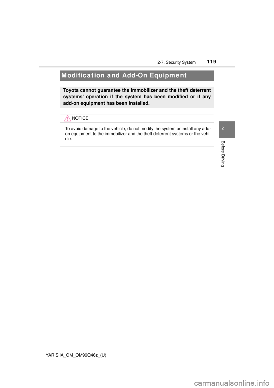 TOYOTA YARIS iA 2018  Owners Manual (in English) 119
YARIS iA_OM_OM99Q46z_(U)
2-7. Security System
2
Before Driving
Modification and Add-On Equipment
Toyota cannot guarantee the immo bilizer and the theft deterrent
systems’ operation if the system