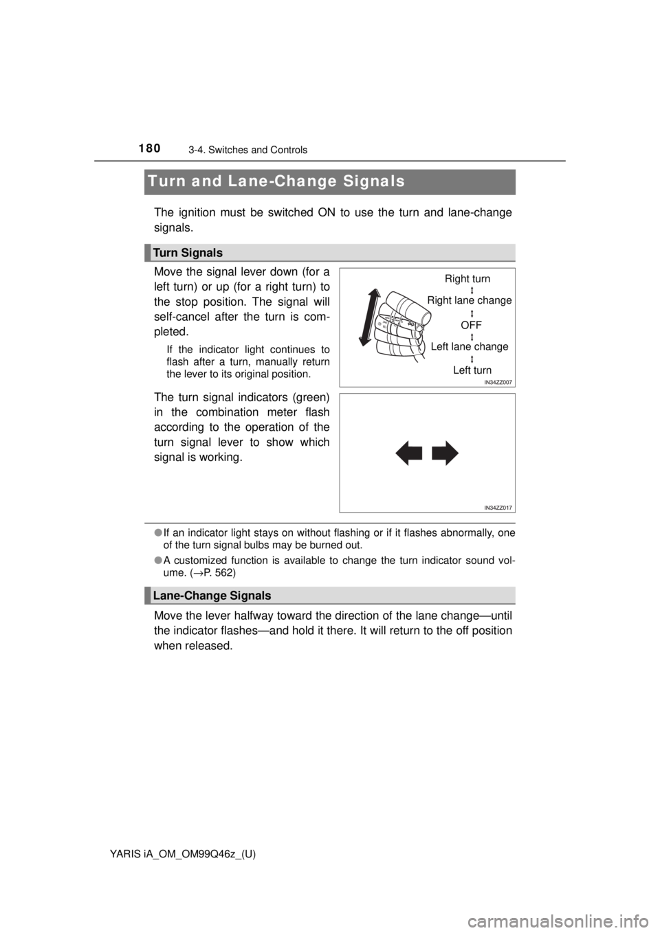 TOYOTA YARIS iA 2018 Owners Manual (in English) 180
YARIS iA_OM_OM99Q46z_(U)
3-4. Switches and Controls
Turn and Lane-Change Signals
The ignition must be switched ON to use the turn and lane-change
signals.
Move the signal lever down (for a
left tu TOYOTA YARIS iA 2018 Owners Manual (in English) 180
YARIS iA_OM_OM99Q46z_(U)
3-4. Switches and Controls
Turn and Lane-Change Signals
The ignition must be switched ON to use the turn and lane-change
signals.
Move the signal lever down (for a
left tu