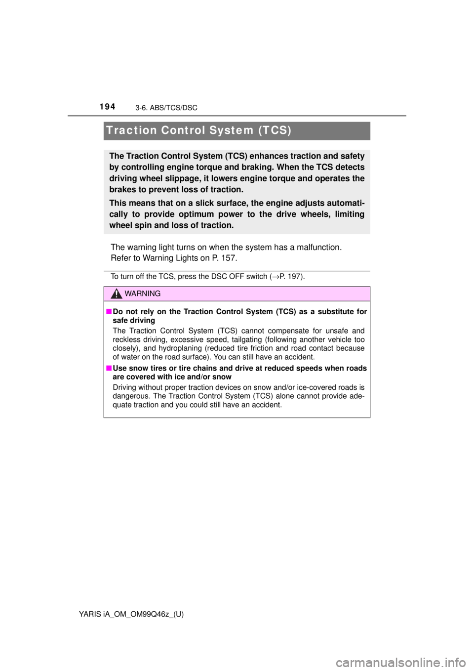 TOYOTA YARIS iA 2018 Owners Manual (in English) 194
YARIS iA_OM_OM99Q46z_(U)
3-6. ABS/TCS/DSC
Traction Control System (TCS)
The warning light turns on when the system has a malfunction.
Refer to Warning Lights on P. 157.
To turn off the TCS, press TOYOTA YARIS iA 2018 Owners Manual (in English) 194
YARIS iA_OM_OM99Q46z_(U)
3-6. ABS/TCS/DSC
Traction Control System (TCS)
The warning light turns on when the system has a malfunction.
Refer to Warning Lights on P. 157.
To turn off the TCS, press