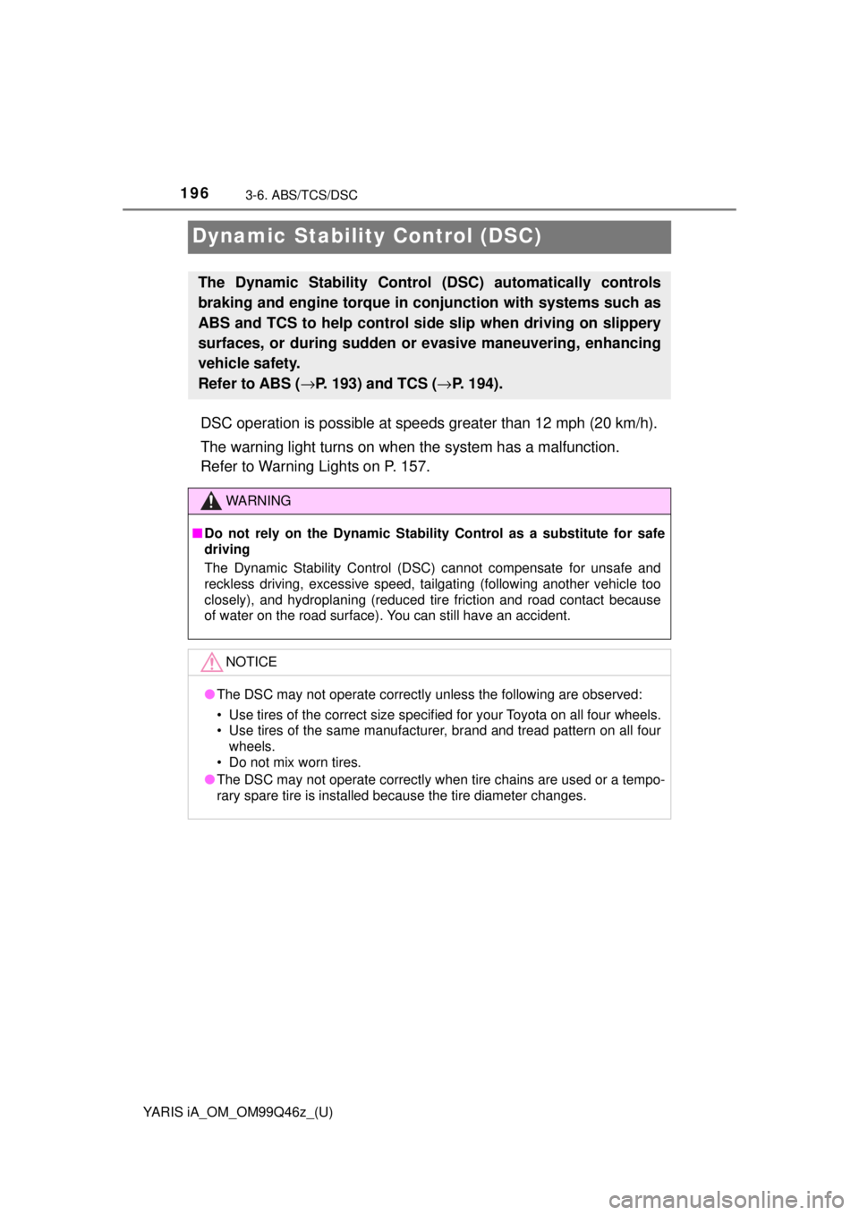 TOYOTA YARIS iA 2018 Owners Manual (in English) 196
YARIS iA_OM_OM99Q46z_(U)
3-6. ABS/TCS/DSC
Dynamic Stability Control (DSC)
DSC operation is possible at speeds greater than 12 mph (20 km/h).
The warning light turns on when the system has a malfu TOYOTA YARIS iA 2018 Owners Manual (in English) 196
YARIS iA_OM_OM99Q46z_(U)
3-6. ABS/TCS/DSC
Dynamic Stability Control (DSC)
DSC operation is possible at speeds greater than 12 mph (20 km/h).
The warning light turns on when the system has a malfu