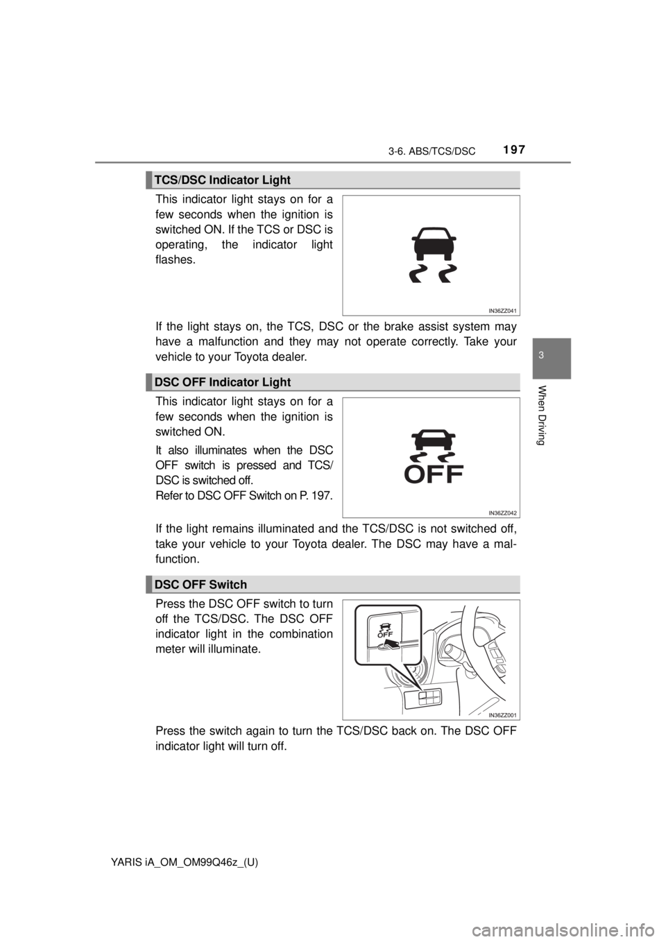 TOYOTA YARIS iA 2018 Owners Manual (in English) YARIS iA_OM_OM99Q46z_(U)
1973-6. ABS/TCS/DSC
3
When Driving
This indicator light stays on for a
few seconds when the ignition is
switched ON. If the TCS or DSC is
operating, the indicator light
flashe TOYOTA YARIS iA 2018 Owners Manual (in English) YARIS iA_OM_OM99Q46z_(U)
1973-6. ABS/TCS/DSC
3
When Driving
This indicator light stays on for a
few seconds when the ignition is
switched ON. If the TCS or DSC is
operating, the indicator light
flashe