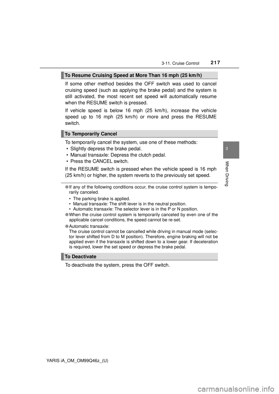 TOYOTA YARIS iA 2018 Owners Manual (in English) YARIS iA_OM_OM99Q46z_(U)
2173-11. Cruise Control
3
When Driving
If some other method besides the OFF switch was used to cancel
cruising speed (such as applying the brake pedal) and the system is
still TOYOTA YARIS iA 2018 Owners Manual (in English) YARIS iA_OM_OM99Q46z_(U)
2173-11. Cruise Control
3
When Driving
If some other method besides the OFF switch was used to cancel
cruising speed (such as applying the brake pedal) and the system is
still