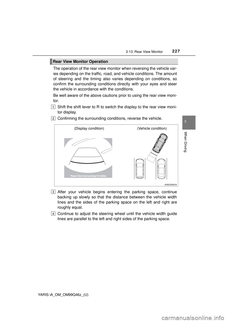 TOYOTA YARIS iA 2018 Owners Manual (in English) YARIS iA_OM_OM99Q46z_(U)
2273-13. Rear View Monitor
3
When Driving
The operation of the rear view monitor when reversing the vehicle var-
ies depending on the traffic, road, and vehicle conditions. Th TOYOTA YARIS iA 2018 Owners Manual (in English) YARIS iA_OM_OM99Q46z_(U)
2273-13. Rear View Monitor
3
When Driving
The operation of the rear view monitor when reversing the vehicle var-
ies depending on the traffic, road, and vehicle conditions. Th