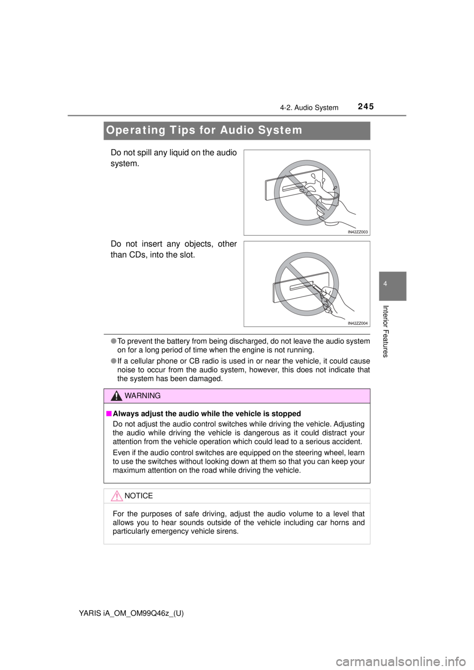 TOYOTA YARIS iA 2018 Owners Manual (in English) 245
YARIS iA_OM_OM99Q46z_(U)
4-2. Audio System
4
Interior Features
Operating Tips for Audio System
Do not spill any liquid on the audio
system.
Do not insert any objects, other
than CDs, into the slot TOYOTA YARIS iA 2018 Owners Manual (in English) 245
YARIS iA_OM_OM99Q46z_(U)
4-2. Audio System
4
Interior Features
Operating Tips for Audio System
Do not spill any liquid on the audio
system.
Do not insert any objects, other
than CDs, into the slot