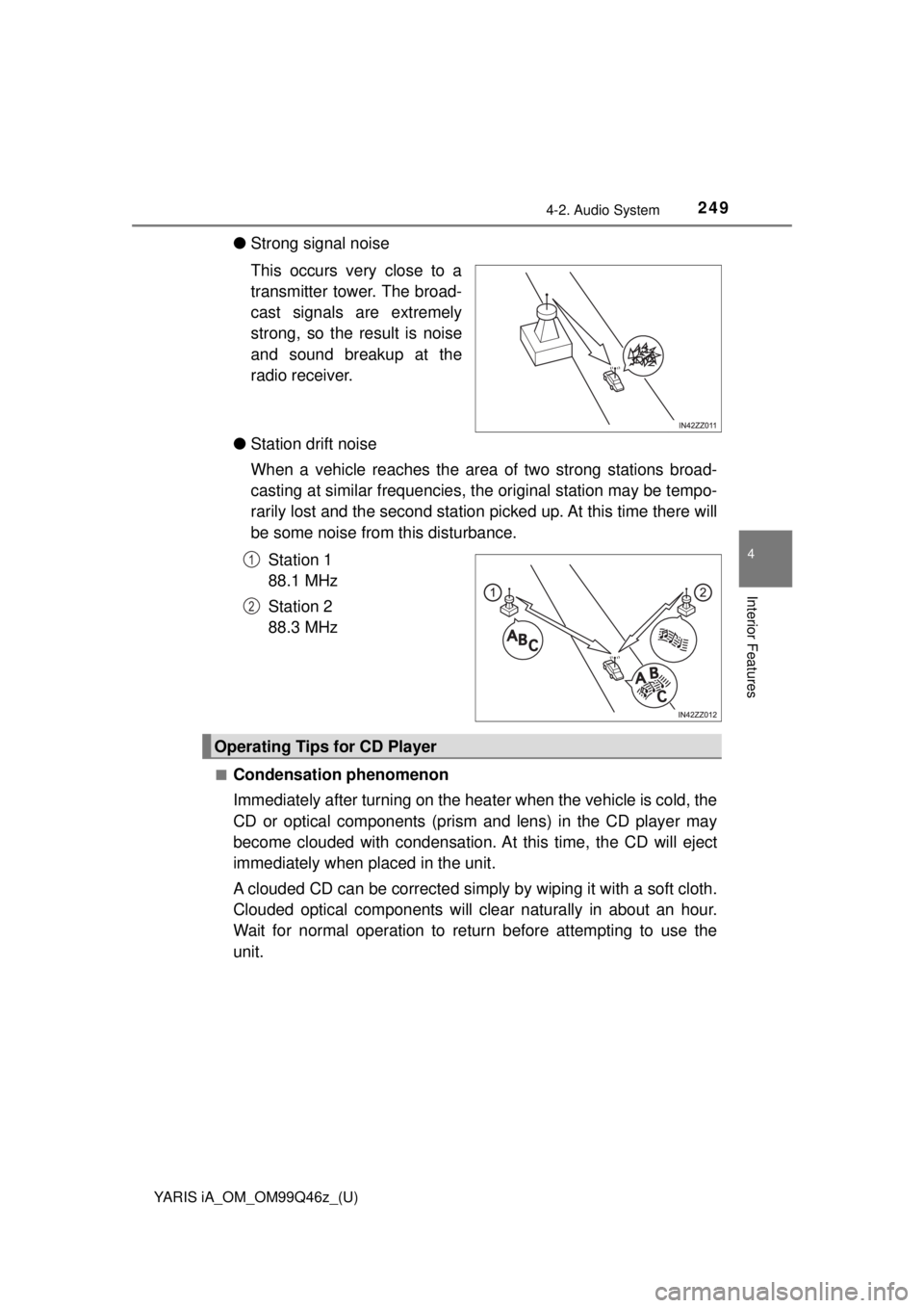 TOYOTA YARIS iA 2018 Owners Manual (in English) YARIS iA_OM_OM99Q46z_(U)
2494-2. Audio System
4
Interior Features
●Strong signal noise
This occurs very close to a
transmitter tower. The broad-
cast signals are extremely
strong, so the result is n TOYOTA YARIS iA 2018 Owners Manual (in English) YARIS iA_OM_OM99Q46z_(U)
2494-2. Audio System
4
Interior Features
●Strong signal noise
This occurs very close to a
transmitter tower. The broad-
cast signals are extremely
strong, so the result is n