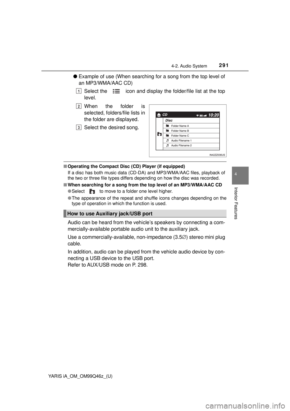 TOYOTA YARIS iA 2018 Owners Manual (in English) YARIS iA_OM_OM99Q46z_(U)
2914-2. Audio System
4
Interior Features
●Example of use (When searching for a song from the top level of
an MP3/WMA/AAC CD)
Select the icon and display the folder/file li TOYOTA YARIS iA 2018 Owners Manual (in English) YARIS iA_OM_OM99Q46z_(U)
2914-2. Audio System
4
Interior Features
●Example of use (When searching for a song from the top level of
an MP3/WMA/AAC CD)
Select the icon and display the folder/file li