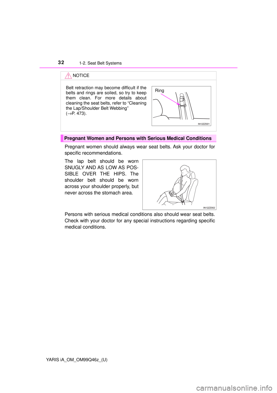 TOYOTA YARIS iA 2018  Owners Manual (in English) 32
YARIS iA_OM_OM99Q46z_(U)
1-2. Seat Belt Systems
Pregnant women should always wear seat belts. Ask your doctor for
specific reco mmendations.
The lap belt should be worn
SNUGLY AND AS  LOW AS  POS-
