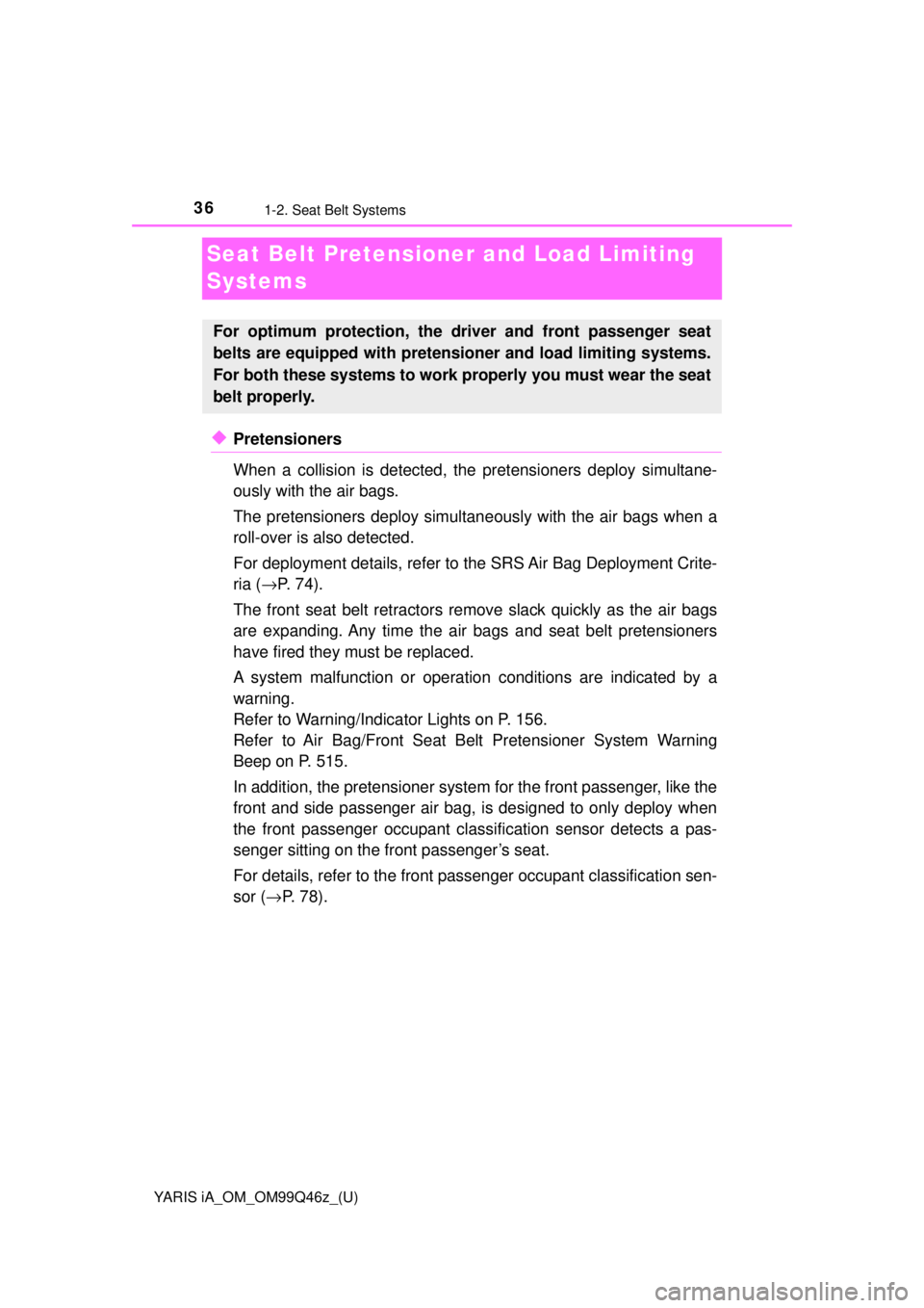 TOYOTA YARIS iA 2018 Owners Manual (in English) 36
YARIS iA_OM_OM99Q46z_(U)
1-2. Seat Belt Systems
Seat Belt Pretensioner and Load Limiting
Systems
◆Pretensioners
When a collision is dete cted, the pretensioners deploy simultane-
ously with the TOYOTA YARIS iA 2018 Owners Manual (in English) 36
YARIS iA_OM_OM99Q46z_(U)
1-2. Seat Belt Systems
Seat Belt Pretensioner and Load Limiting
Systems
◆Pretensioners
When a collision is dete cted, the pretensioners deploy simultane-
ously with the