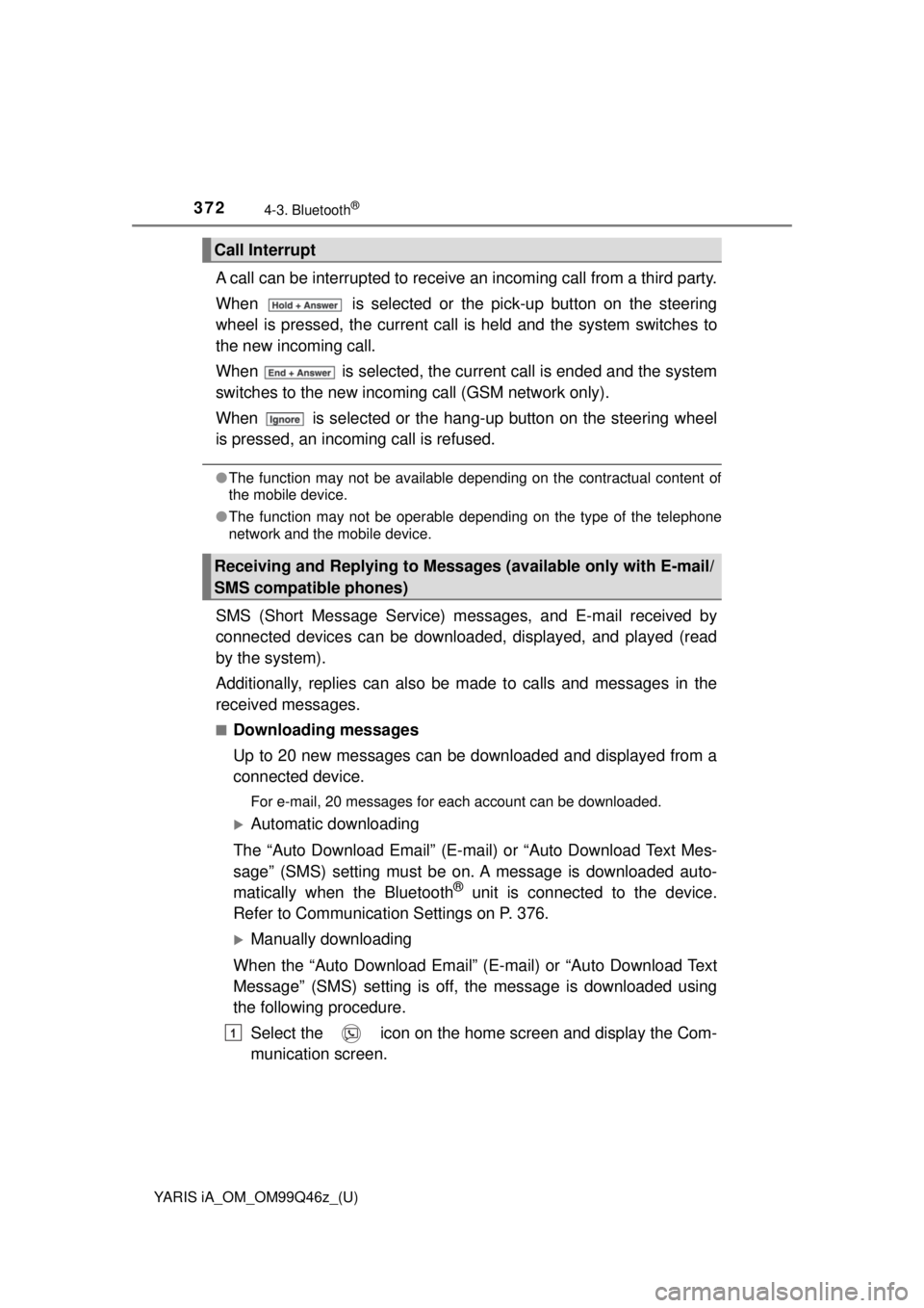 TOYOTA YARIS iA 2018 Owners Manual (in English) 372
YARIS iA_OM_OM99Q46z_(U)
4-3. Bluetooth®
A call can be interrupted to receive an incoming call from a third party.
When is selected or the pick-up button on the steering
wheel is pressed, the c TOYOTA YARIS iA 2018 Owners Manual (in English) 372
YARIS iA_OM_OM99Q46z_(U)
4-3. Bluetooth®
A call can be interrupted to receive an incoming call from a third party.
When is selected or the pick-up button on the steering
wheel is pressed, the c