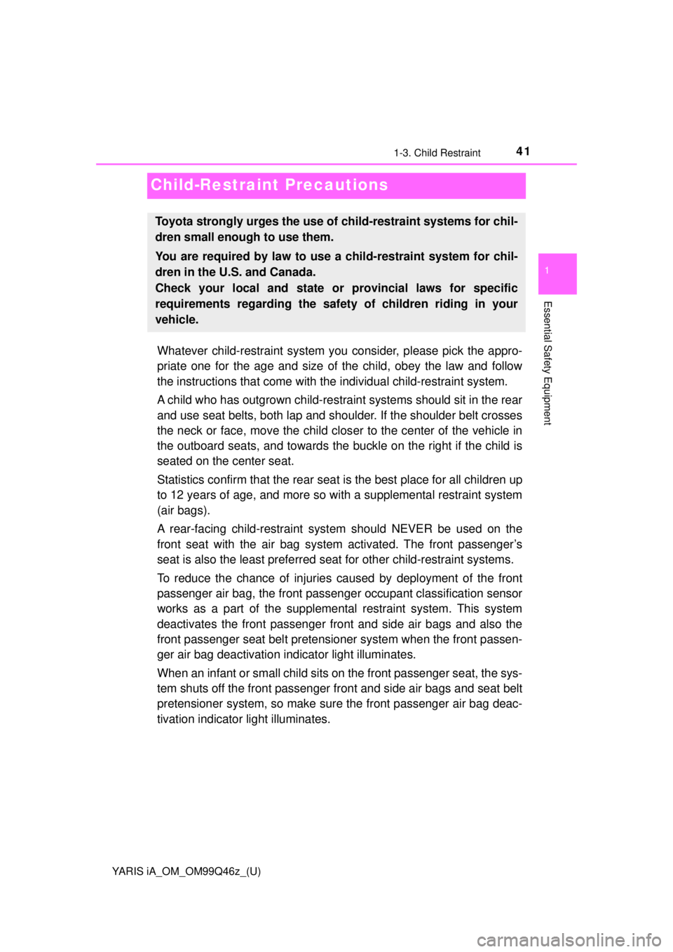 TOYOTA YARIS iA 2018 Owners Manual (in English) 41
YARIS iA_OM_OM99Q46z_(U)
1-3. Child Restraint
1
Essential Safety Equipment
Child-Restraint Precautions
Whatever child-restraint system you consider, please pick the appro-
priate one for the age an TOYOTA YARIS iA 2018 Owners Manual (in English) 41
YARIS iA_OM_OM99Q46z_(U)
1-3. Child Restraint
1
Essential Safety Equipment
Child-Restraint Precautions
Whatever child-restraint system you consider, please pick the appro-
priate one for the age an