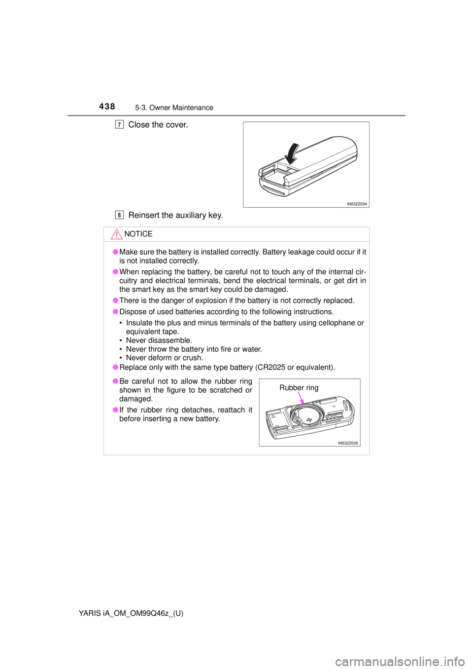 TOYOTA YARIS iA 2018 Owners Manual (in English) 4385-3. Owner Maintenance
YARIS iA_OM_OM99Q46z_(U)
Close the cover.
Reinsert the auxiliary key.7
NOTICE
●Make sure the battery is installed correctly. Battery leakage could occur if it
is not instal TOYOTA YARIS iA 2018 Owners Manual (in English) 4385-3. Owner Maintenance
YARIS iA_OM_OM99Q46z_(U)
Close the cover.
Reinsert the auxiliary key.7
NOTICE
●Make sure the battery is installed correctly. Battery leakage could occur if it
is not instal