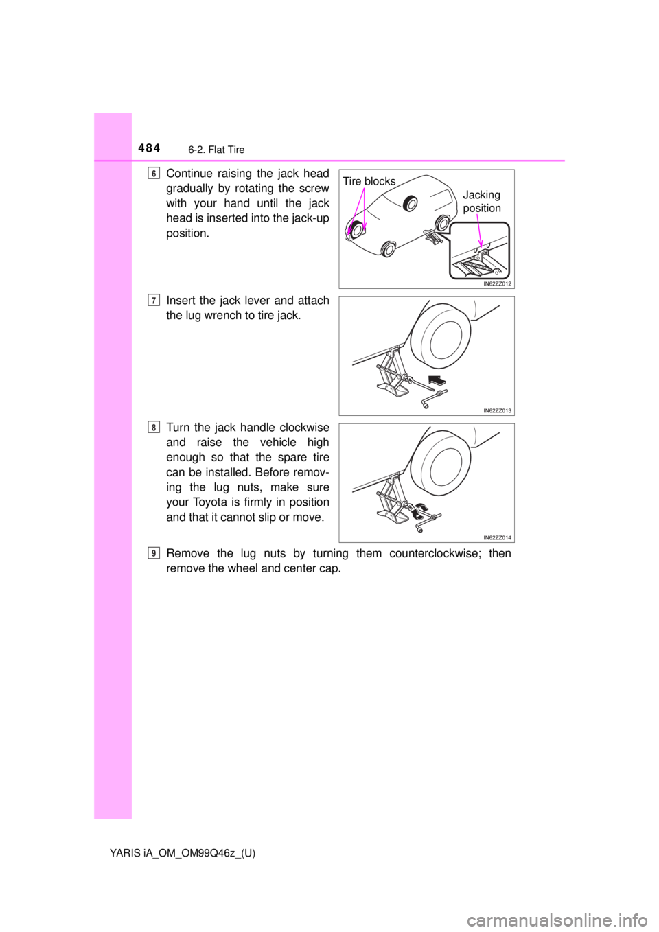 TOYOTA YARIS iA 2018  Owners Manual (in English) 4846-2. Flat Tire
YARIS iA_OM_OM99Q46z_(U)
Continue raising the jack head
gradually by rotating the screw
with your hand until the jack
head is inserted into the jack-up
position.
Insert the jack leve