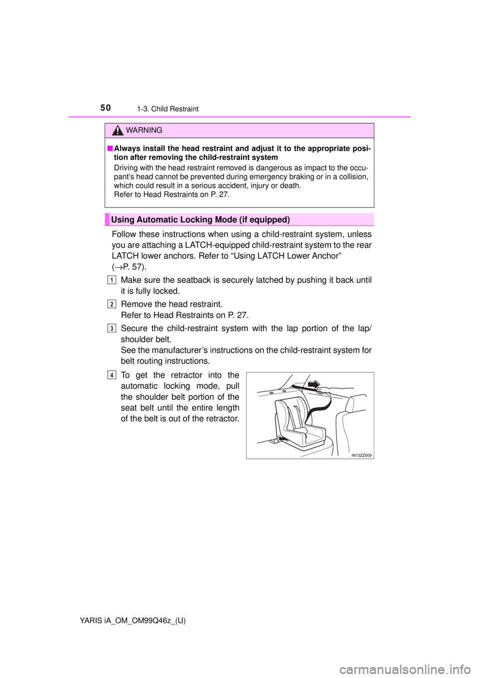 TOYOTA YARIS iA 2018 Owners Manual (in English) 50
YARIS iA_OM_OM99Q46z_(U)
1-3. Child Restraint
Follow these instructions when using a child-restraint system, unless
you are attaching a LATCH-equipped child-restraint system to the rear
LATCH lower TOYOTA YARIS iA 2018 Owners Manual (in English) 50
YARIS iA_OM_OM99Q46z_(U)
1-3. Child Restraint
Follow these instructions when using a child-restraint system, unless
you are attaching a LATCH-equipped child-restraint system to the rear
LATCH lower