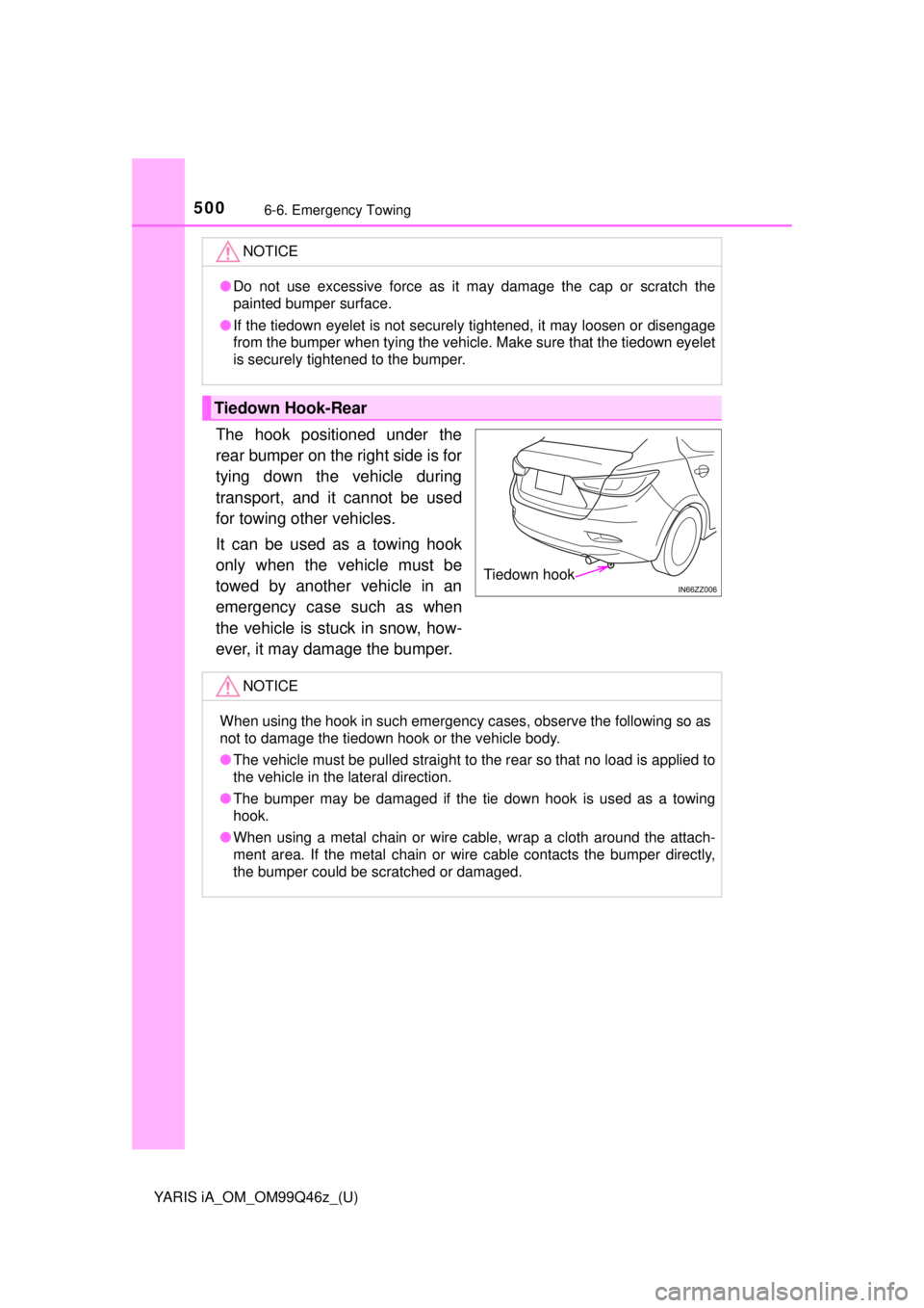TOYOTA YARIS iA 2018 Owners Manual (in English) 5006-6. Emergency Towing
YARIS iA_OM_OM99Q46z_(U)
The hook positioned under the
rear bumper on the right side is for
tying down the vehicle during
transport, and it cannot be used
for towing other veh TOYOTA YARIS iA 2018 Owners Manual (in English) 5006-6. Emergency Towing
YARIS iA_OM_OM99Q46z_(U)
The hook positioned under the
rear bumper on the right side is for
tying down the vehicle during
transport, and it cannot be used
for towing other veh
