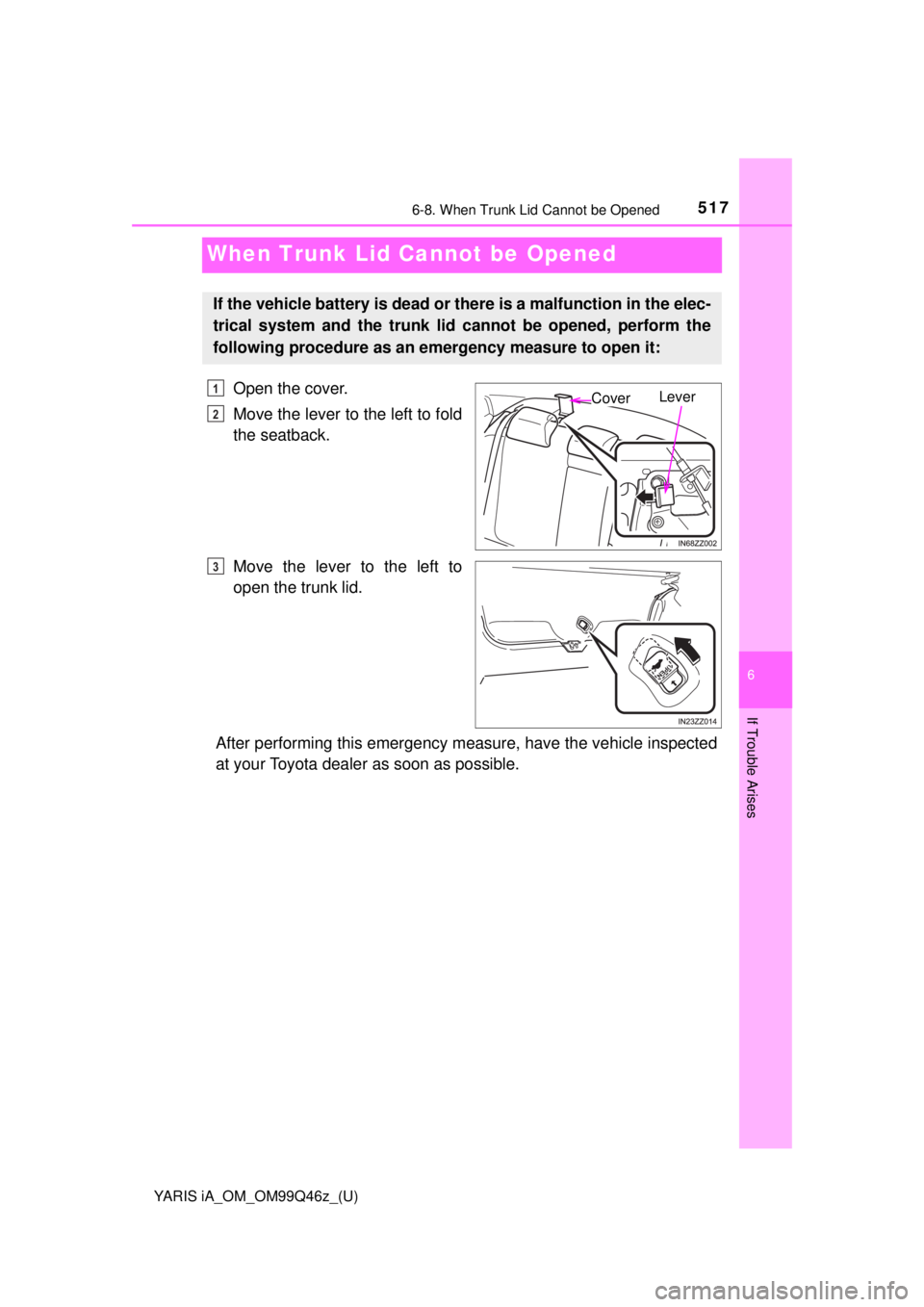TOYOTA YARIS iA 2018  Owners Manual (in English) 517
YARIS iA_OM_OM99Q46z_(U)
6-8. When Trunk Lid Cannot be Opened
6
If Trouble Arises
When Trunk Lid Cannot be Opened
Open the cover.
Move the lever to the left to fold
the seatback.
Move the lever to