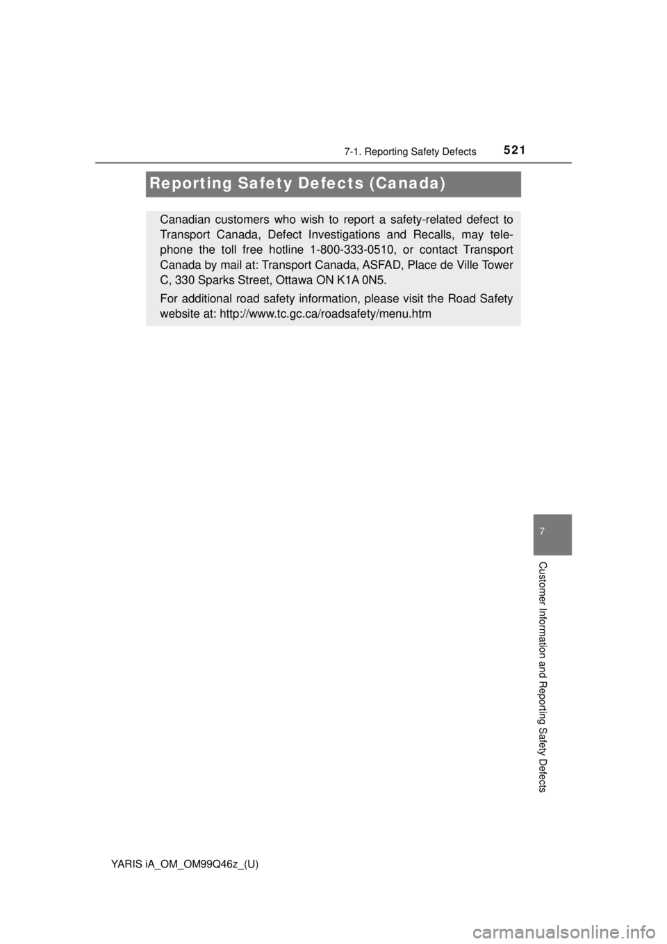 TOYOTA YARIS iA 2018  Owners Manual (in English) 521
YARIS iA_OM_OM99Q46z_(U)
7-1. Reporting Safety Defects
7
Customer Information and Reporting Safety Defects
Reporting Safety Defects (Canada)
Canadian customers who wish to report a safety-related 