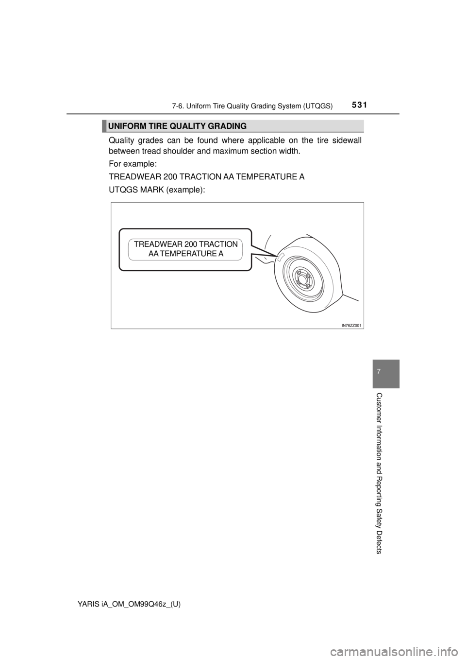 TOYOTA YARIS iA 2018  Owners Manual (in English) YARIS iA_OM_OM99Q46z_(U)
5317-6. Uniform Tire Quality Grading System (UTQGS)
7
Customer Information and Reporting Safety Defects
Quality grades can be found where applicable on the tire sidewall
betwe