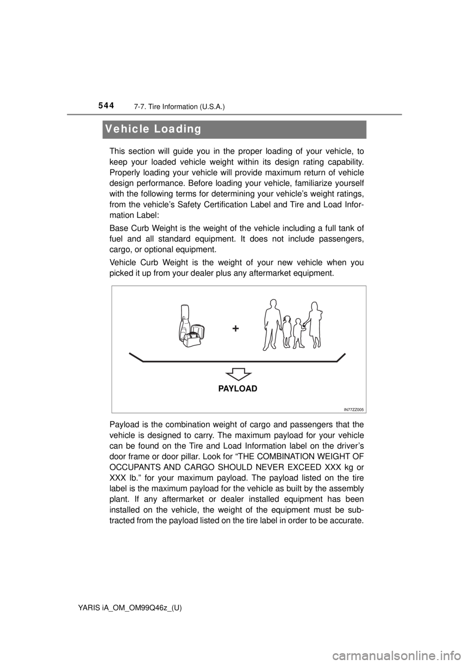 TOYOTA YARIS iA 2018 Owners Manual (in English) 544
YARIS iA_OM_OM99Q46z_(U)
7-7. Tire Information (U.S.A.)
Vehicle Loading
This section will guide you in the proper loading of your vehicle, to
keep your loaded vehicle weight with in its design rat TOYOTA YARIS iA 2018 Owners Manual (in English) 544
YARIS iA_OM_OM99Q46z_(U)
7-7. Tire Information (U.S.A.)
Vehicle Loading
This section will guide you in the proper loading of your vehicle, to
keep your loaded vehicle weight with in its design rat