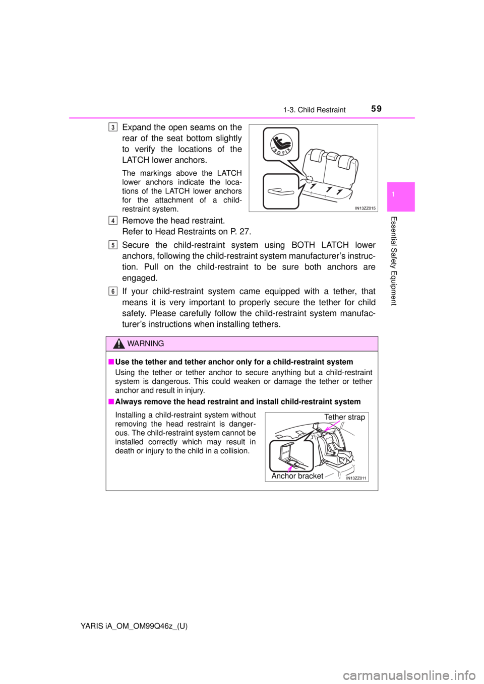 TOYOTA YARIS iA 2018 Owners Manual (in English) YARIS iA_OM_OM99Q46z_(U)
591-3. Child Restraint
1
Essential Safety Equipment
Expand the open seams on the
rear of the seat bottom slightly
to verify the locations of the
LATCH lower anchors.
The marki TOYOTA YARIS iA 2018 Owners Manual (in English) YARIS iA_OM_OM99Q46z_(U)
591-3. Child Restraint
1
Essential Safety Equipment
Expand the open seams on the
rear of the seat bottom slightly
to verify the locations of the
LATCH lower anchors.
The marki