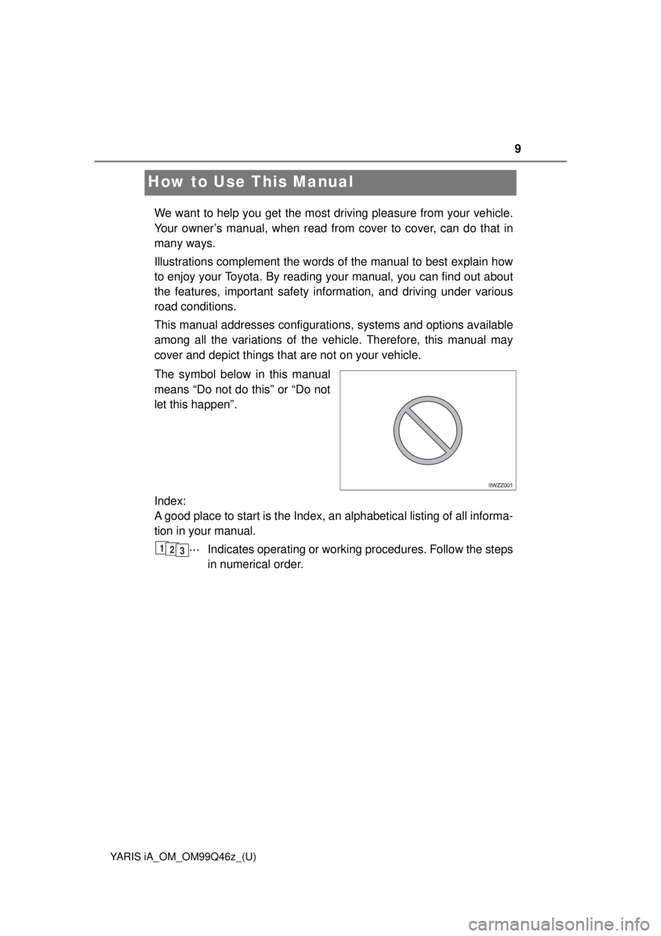 TOYOTA YARIS iA 2018  Owners Manual (in English) 9
YARIS iA_OM_OM99Q46z_(U)
How to Use This Manual
We want to help you get the most driving pleasure from your vehicle.
Your owner’s manual, when read from cover to cover, can do that in
many ways.
I