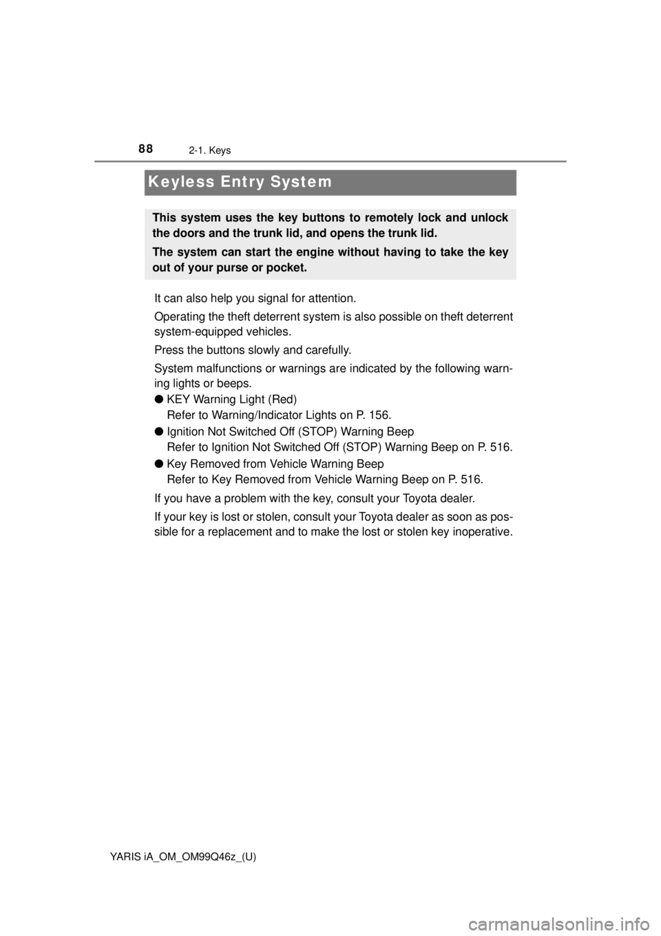 TOYOTA YARIS iA 2018 Owners Manual (in English) 88
YARIS iA_OM_OM99Q46z_(U)
2-1. Keys
Keyless Entry System
It can also help you signal for attention.
Operating the theft deterrent system is also possible on theft deterrent
system-equipped vehicles TOYOTA YARIS iA 2018 Owners Manual (in English) 88
YARIS iA_OM_OM99Q46z_(U)
2-1. Keys
Keyless Entry System
It can also help you signal for attention.
Operating the theft deterrent system is also possible on theft deterrent
system-equipped vehicles